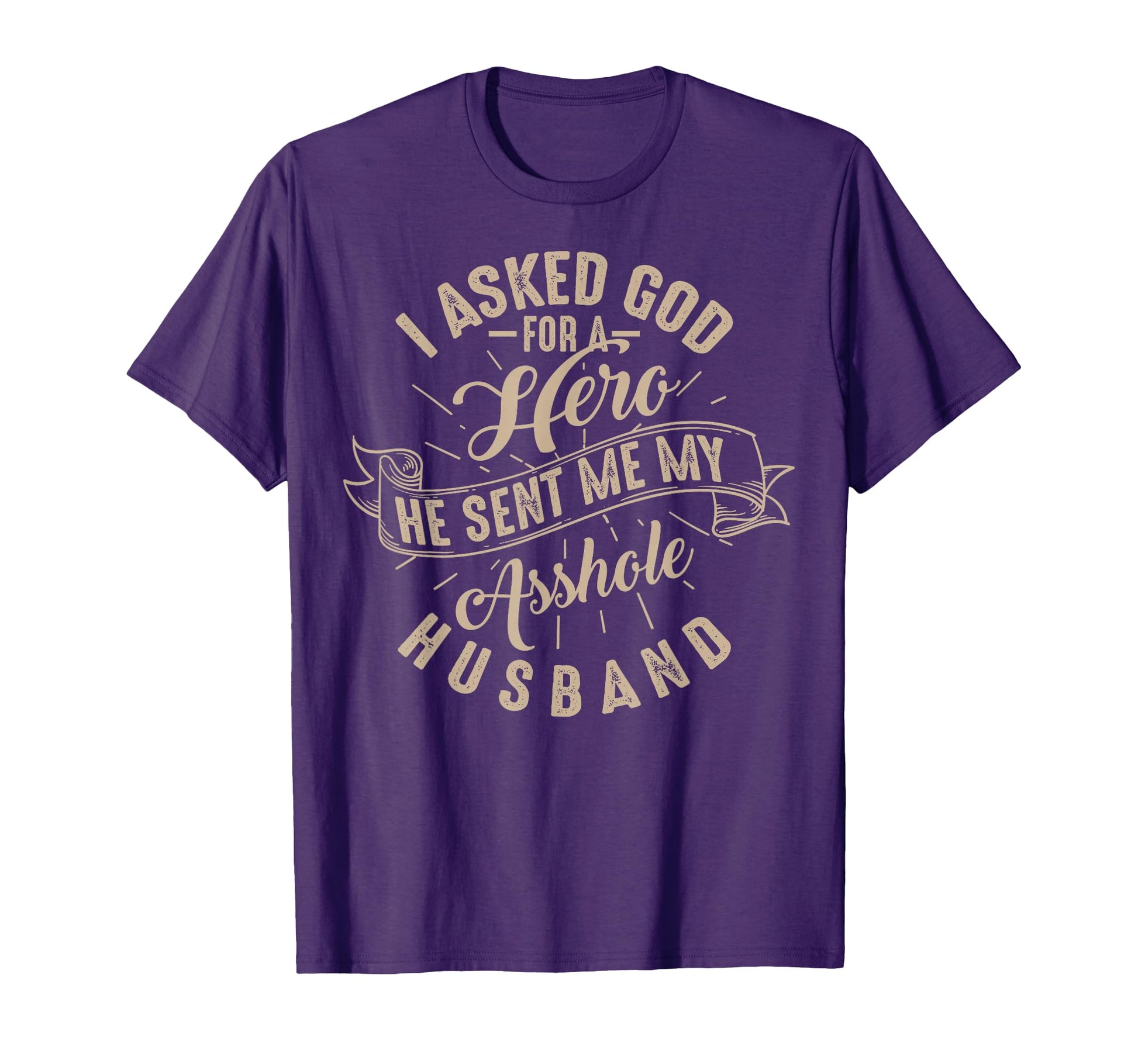 I Asked God Hero He Sent Me My T-Shirt - Fun Novelty Design Men Women - T-Shirt, Sweatshirt, Hoodie