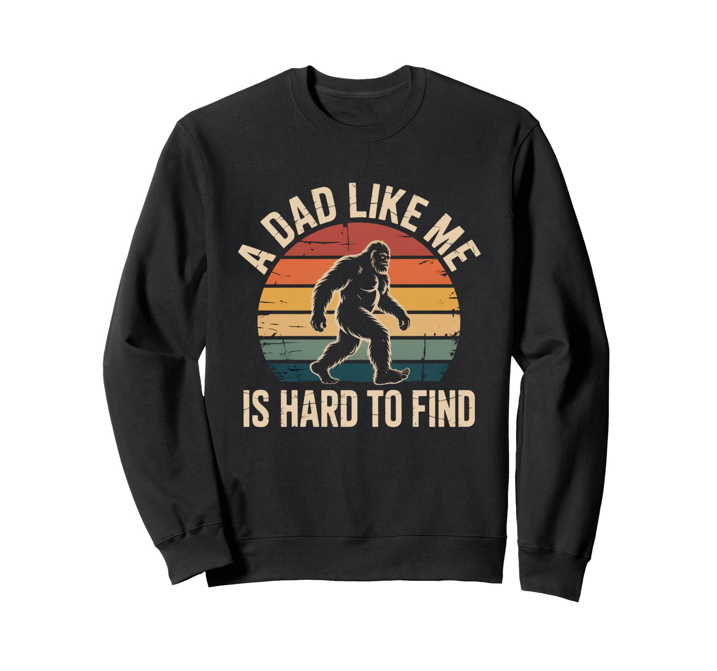 Dad Like Me Is Hard To Find Bigfoot Sweatshirt - Trendy Graphic for Adults - T-Shirt, Sweatshirt, Hoodie