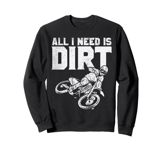 All I Need Is Dirt Bike Flat Track Sweatshirt - Custom Art Print Unisex - T-Shirt, Sweatshirt, Hoodie
