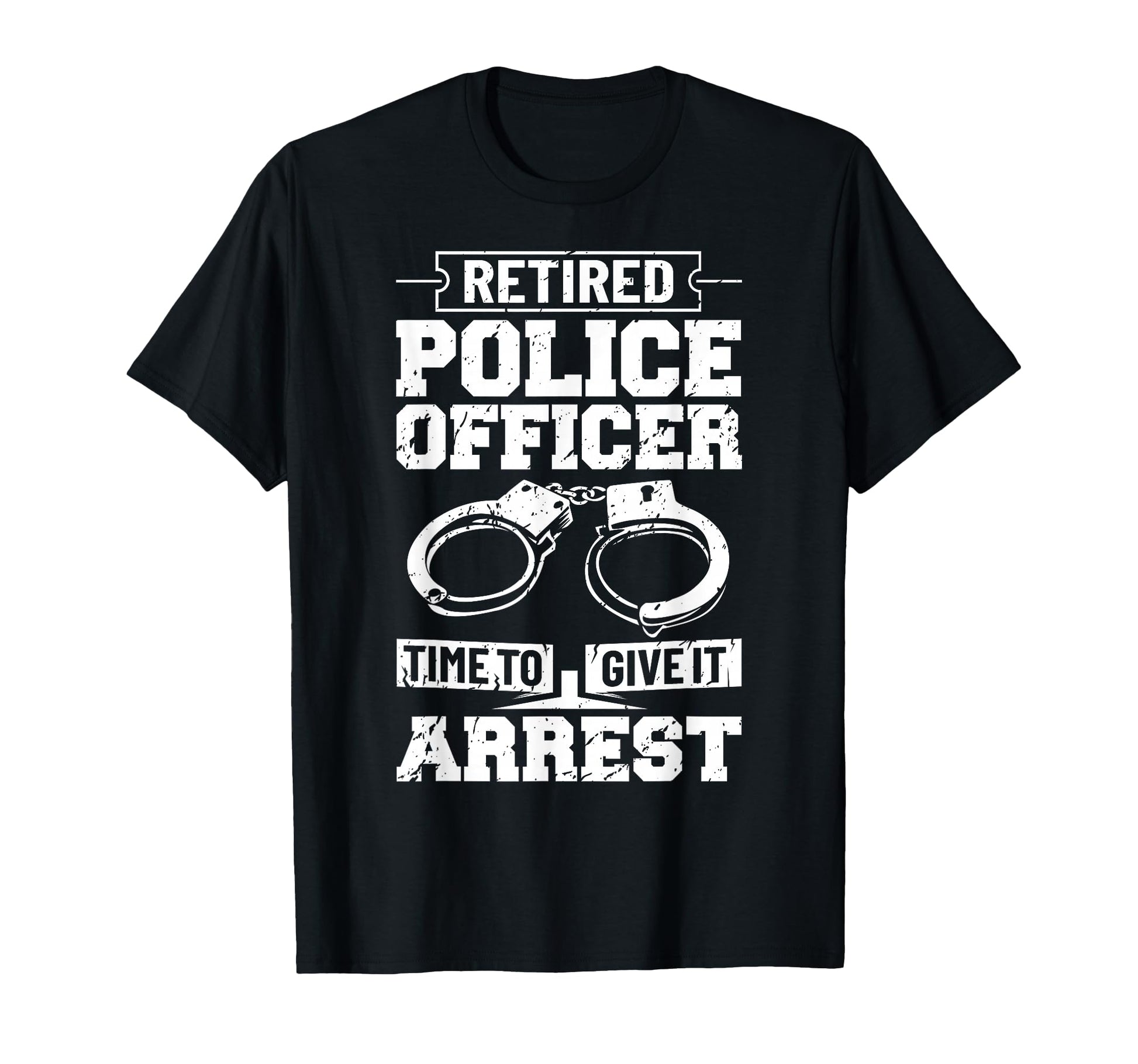 Police Retirement Law Enforcement T-Shirt - Novelty Apparel Men Women - T-Shirt, Sweatshirt, Hoodie