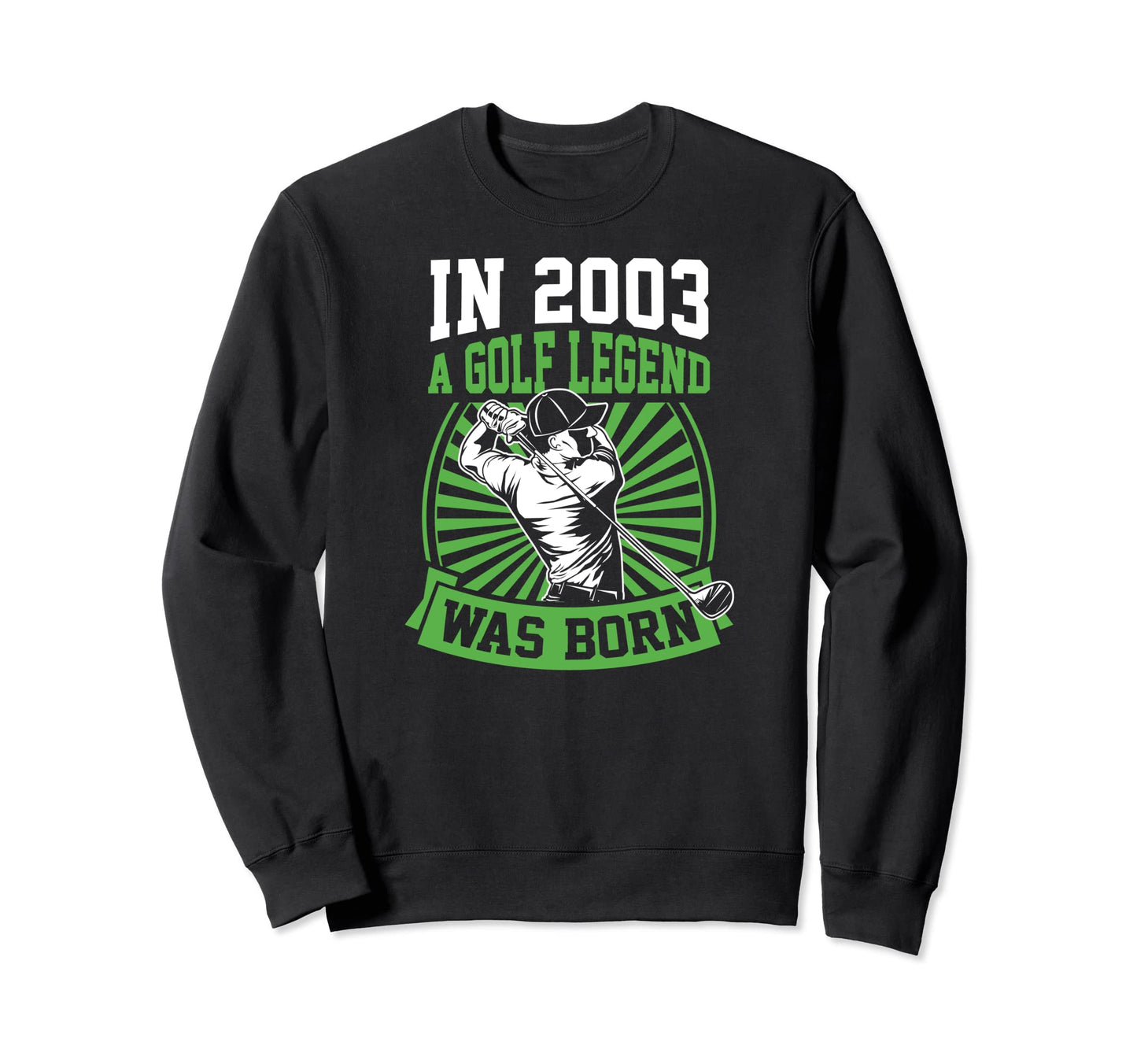 2003 Golf Legend Was Born Golfing Themed Sweatshirt - Graphic Print Unisex - T-Shirt, Sweatshirt, Hoodie