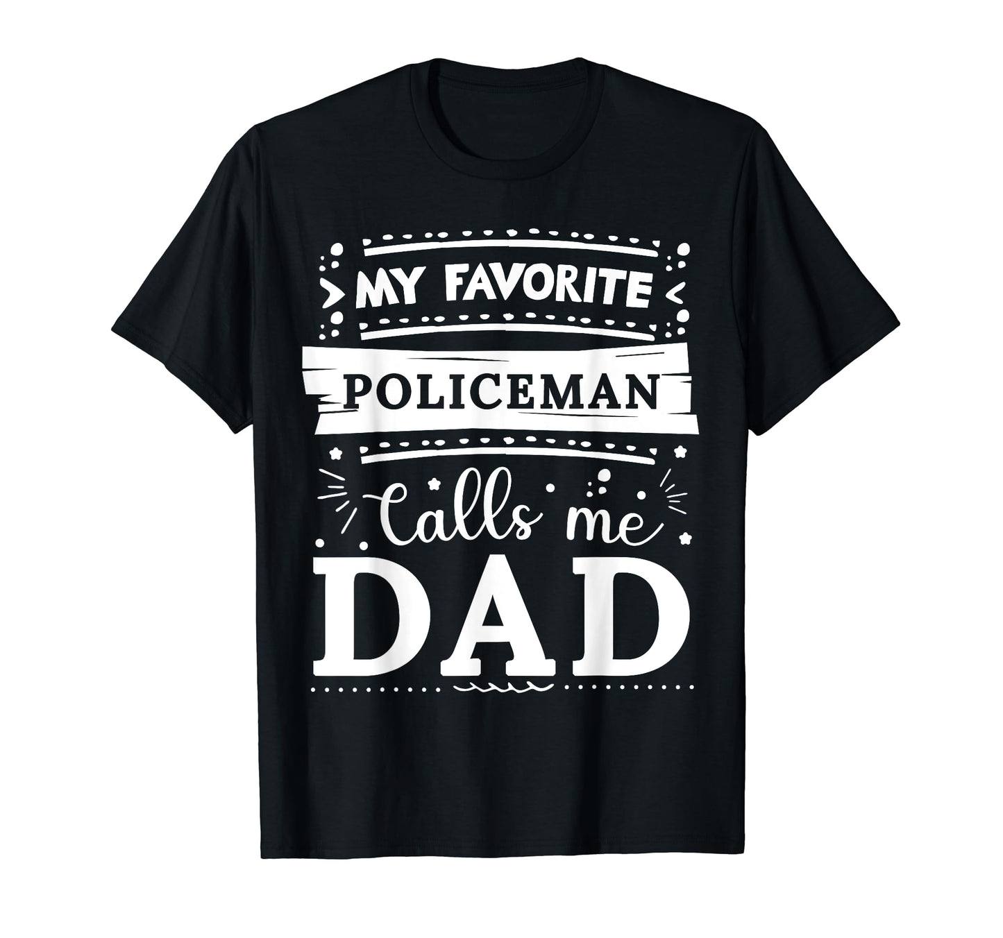 My Favorite Policeman Calls Me Dad T-Shirt - Custom Art Print Unisex - T-Shirt, Sweatshirt, Hoodie