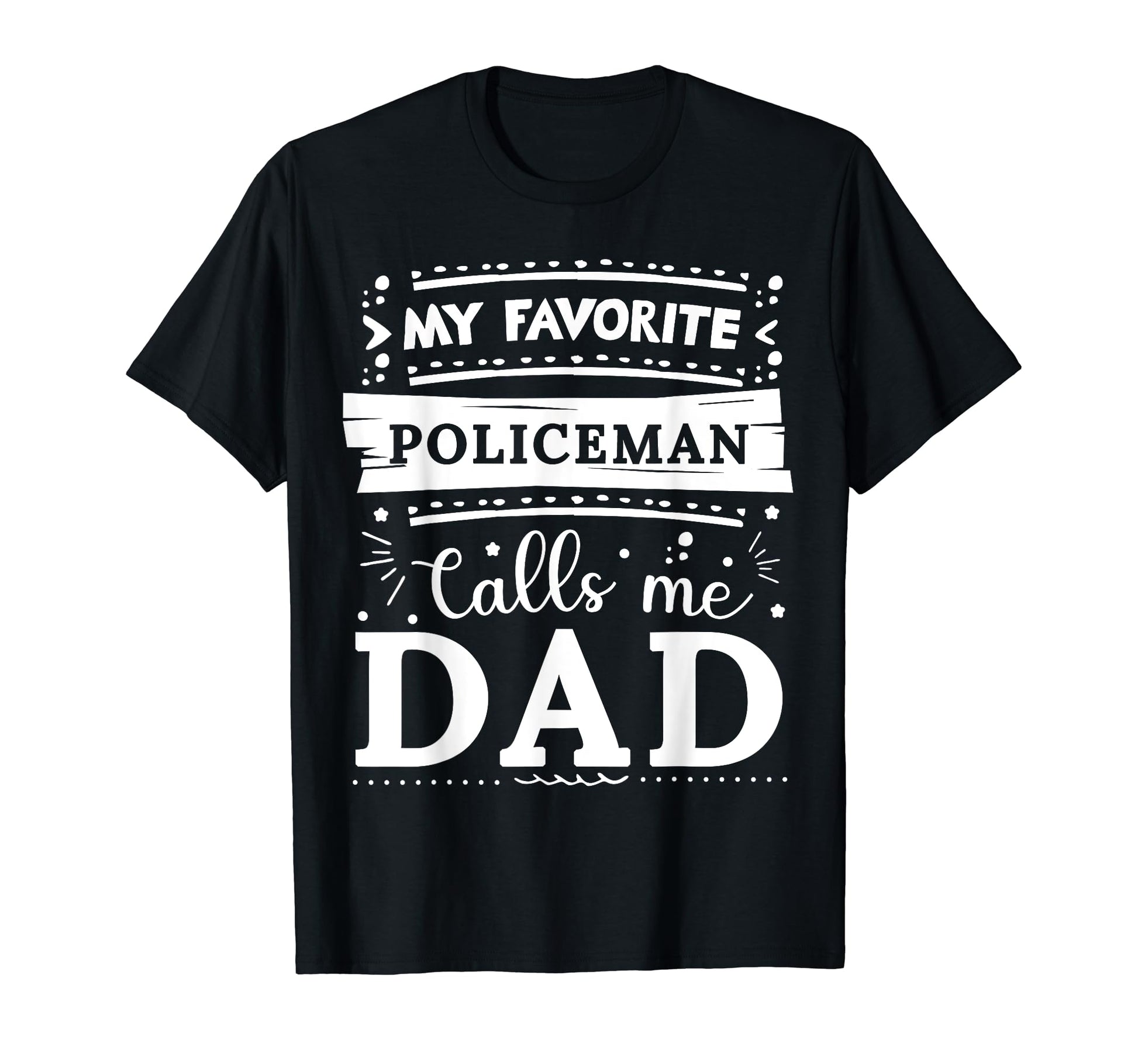 My Favorite Policeman Calls Me Dad T-Shirt - Custom Art Print Unisex - T-Shirt, Sweatshirt, Hoodie