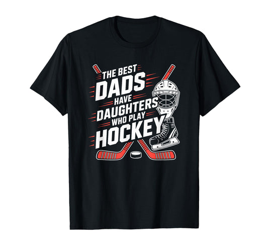 Best Dads Have Daughters Who Play Ice T-Shirt - Novelty Apparel Unisex - T-Shirt, Sweatshirt, Hoodie
