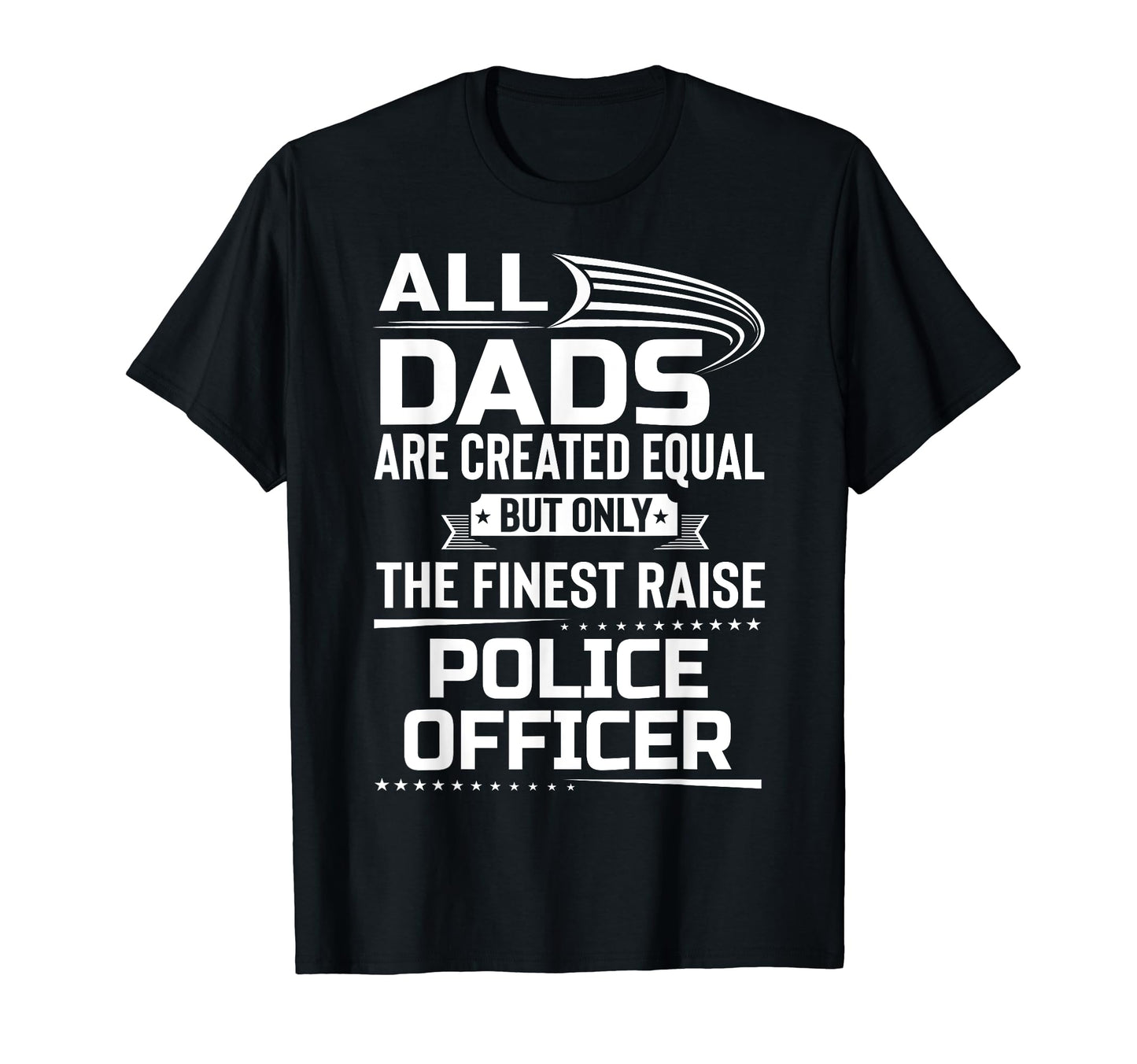 Only Finest Dad Raise Police Officer T-Shirt - Trendy Graphic for Adults - T-Shirt, Sweatshirt, Hoodie