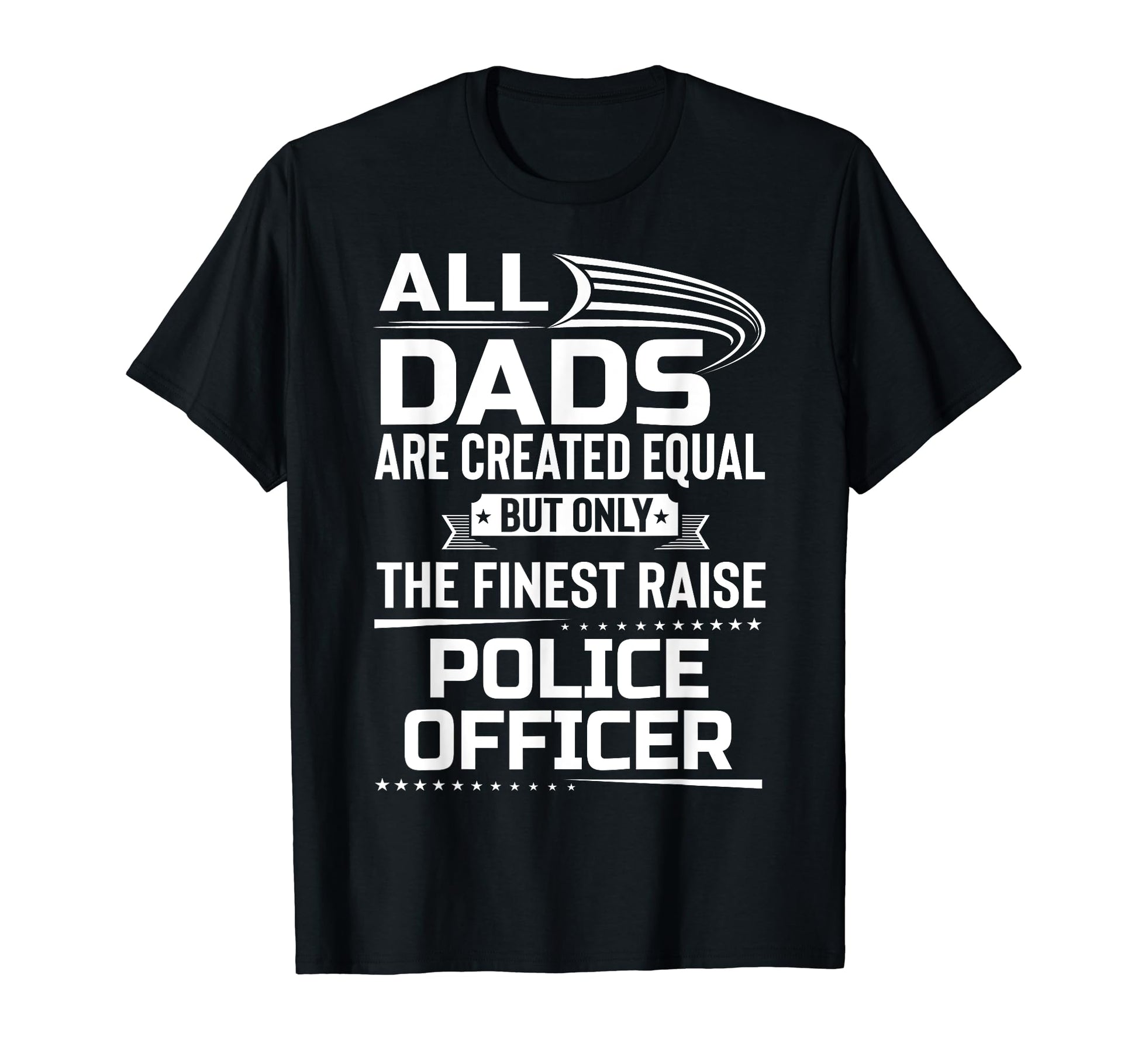 Only Finest Dad Raise Police Officer T-Shirt - Trendy Graphic for Adults - T-Shirt, Sweatshirt, Hoodie