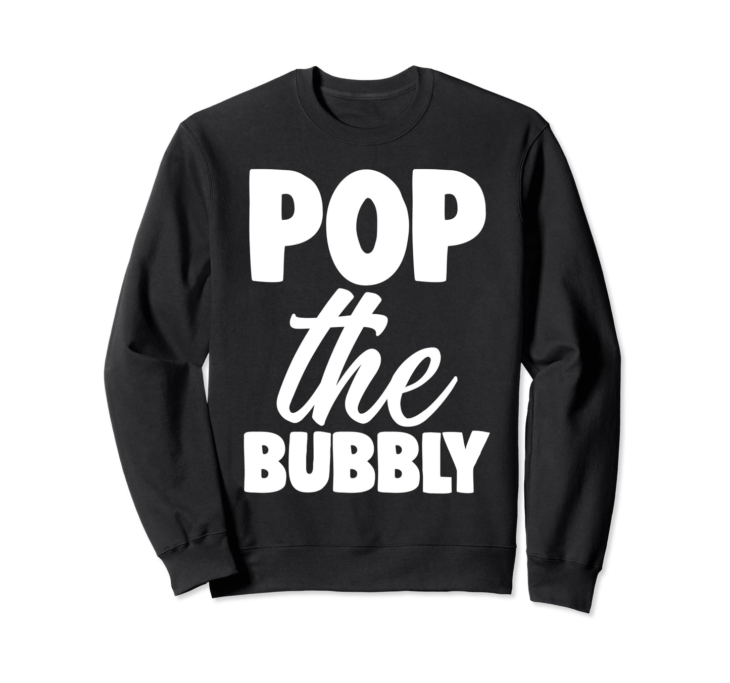 Pop Bubbly Happy New Year Fun Gift Sweatshirt - Custom Art Print Unisex - T-Shirt, Sweatshirt, Hoodie