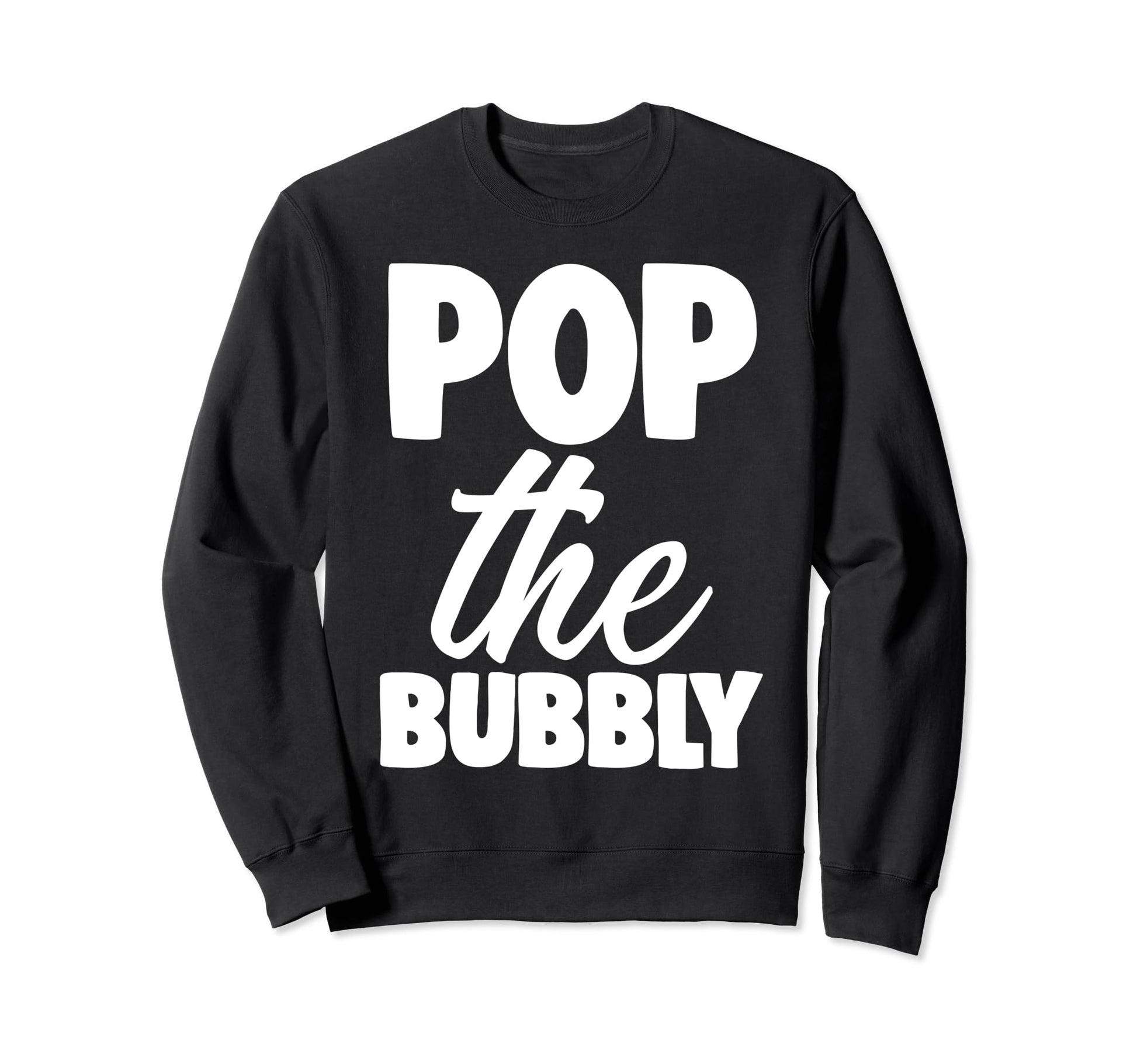 Pop Bubbly Happy New Year Fun Gift Sweatshirt - Custom Art Print Unisex - T-Shirt, Sweatshirt, Hoodie