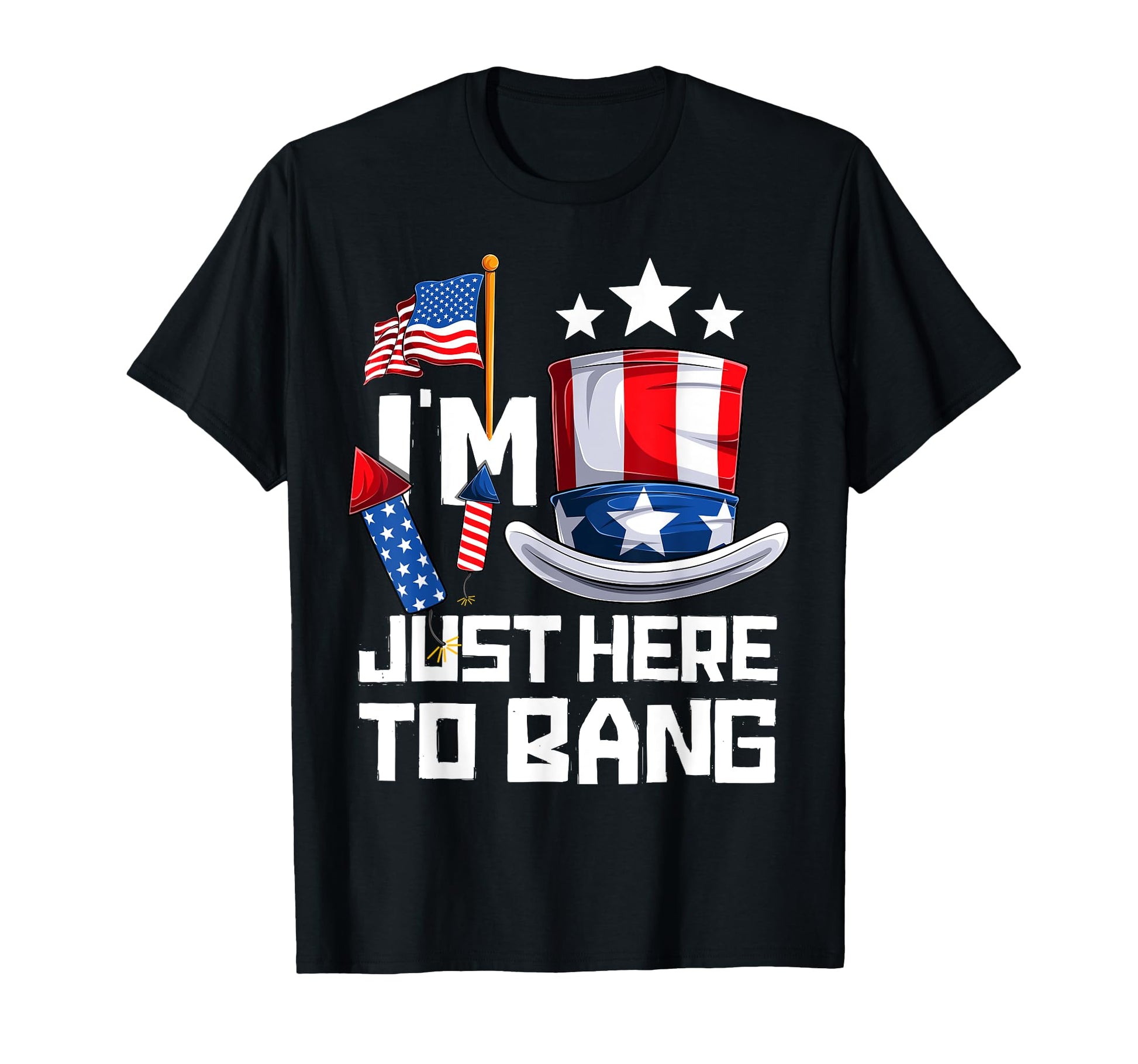 Funny Im Just Here To Bang 4Th July Fourth T-Shirt - Graphic Print Unisex - T-Shirt, Sweatshirt, Hoodie