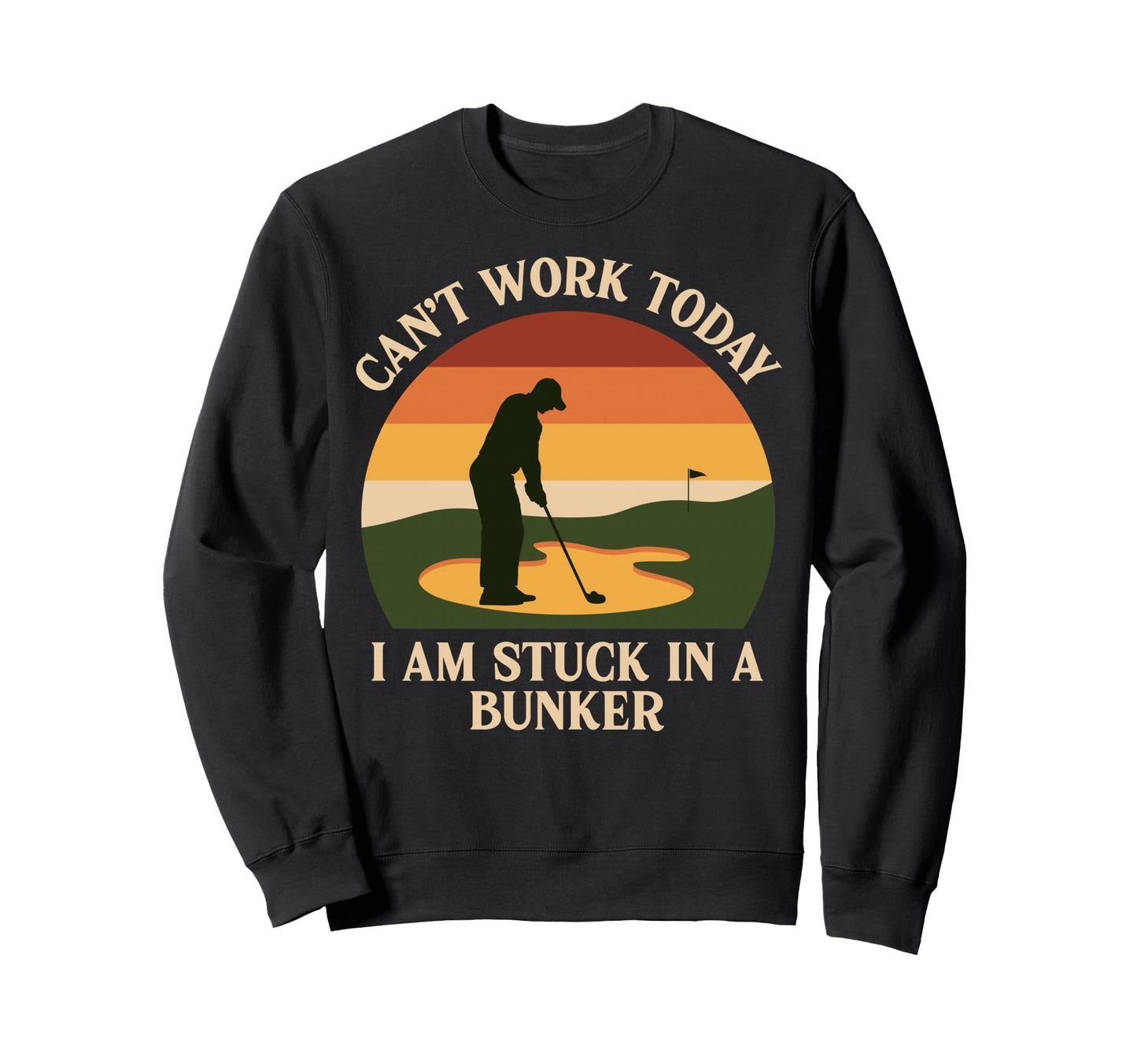 Cant Work Im Stuck Bunker Funny Golf Sweatshirt - Trendy Graphic Unisex - T-Shirt, Sweatshirt, Hoodie