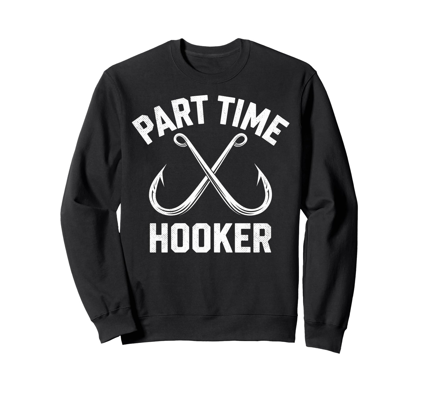 Part Time Hooker Dad Fish Fan Sweatshirt - Casual Everyday Wear Unisex - T-Shirt, Sweatshirt, Hoodie