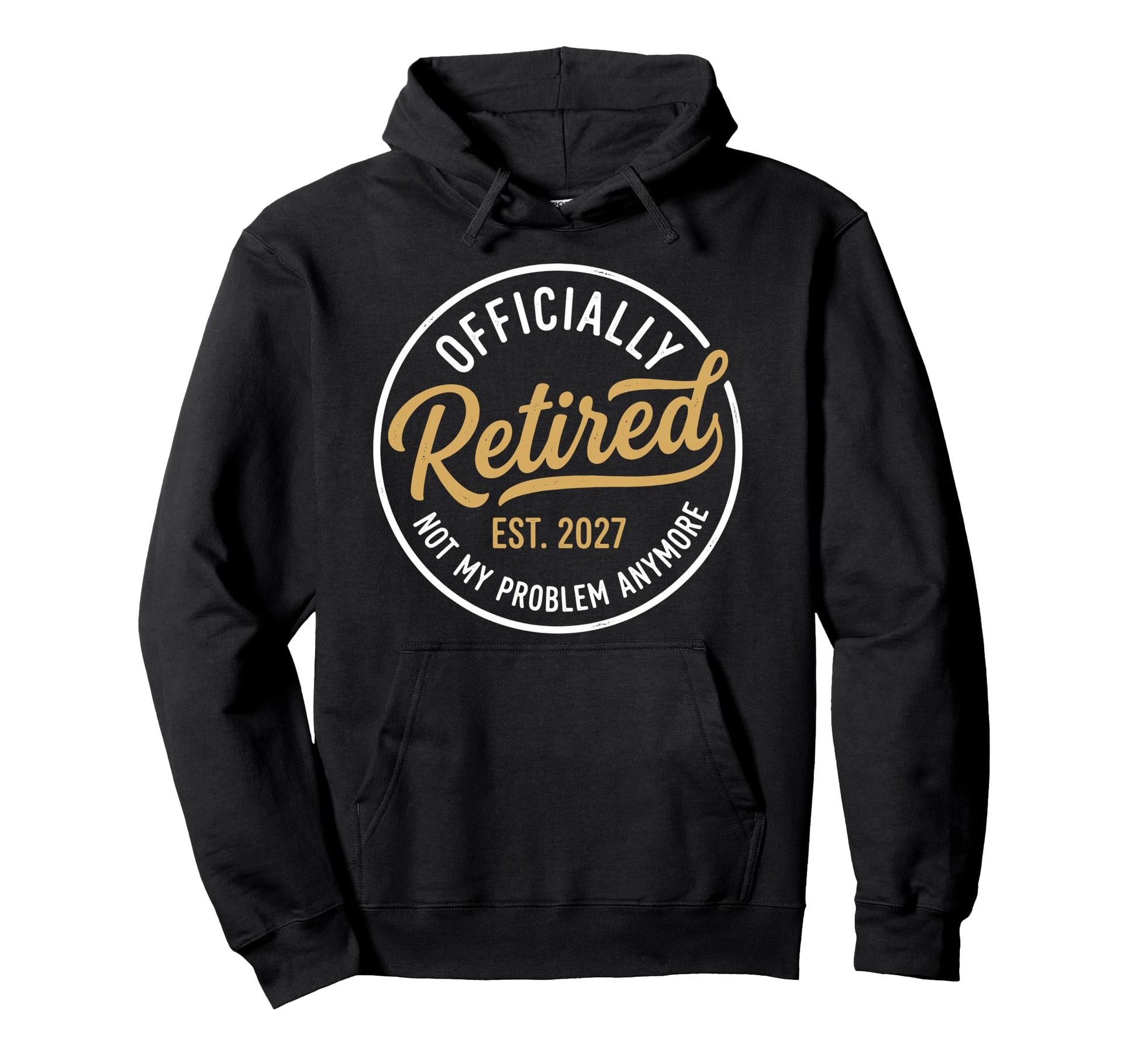 Retired 2027 Not My Problem Anymore Hoodie - Novelty Apparel Unisex - T-Shirt, Sweatshirt, Hoodie