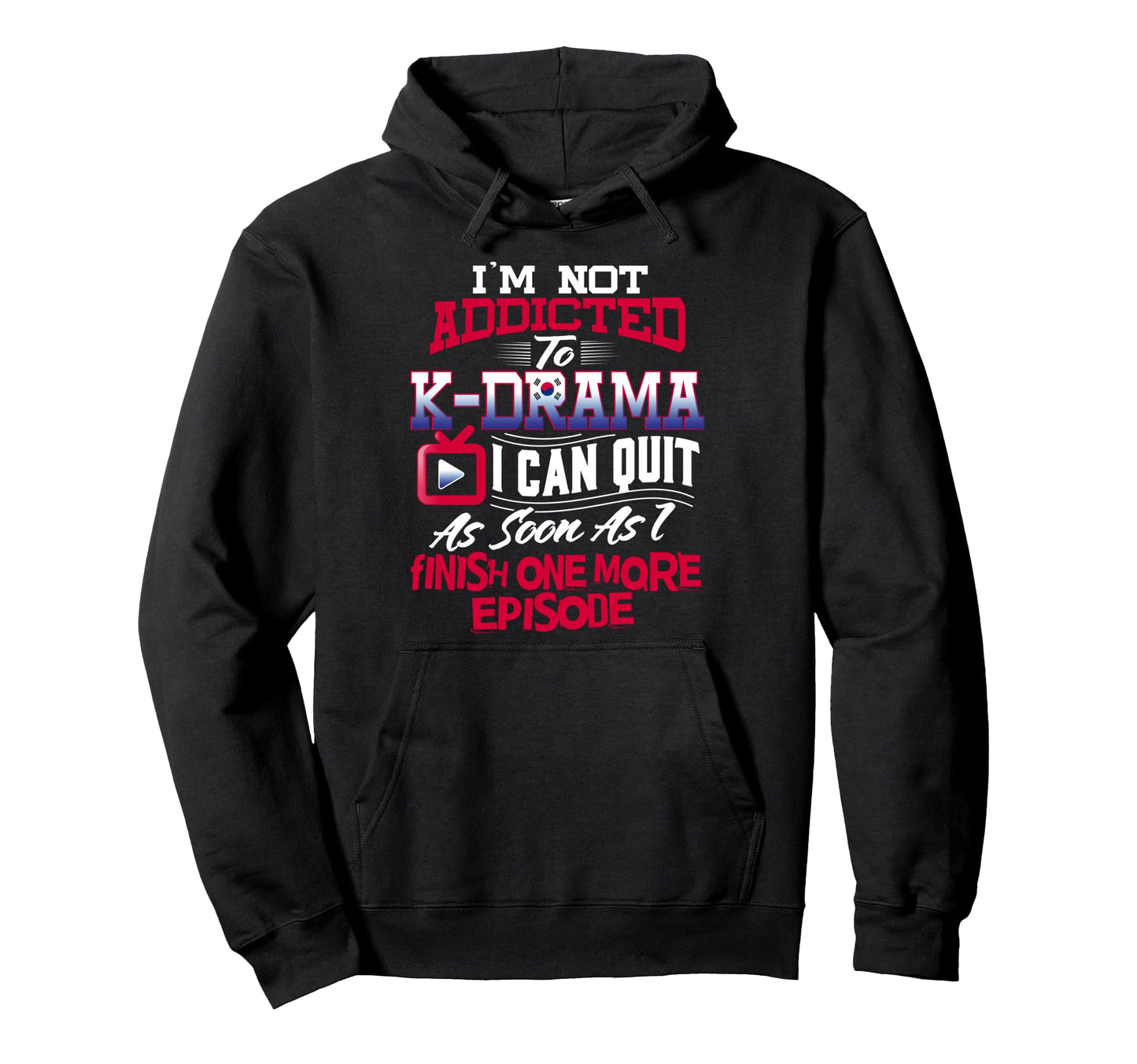 Im Not Addicted To K Drama K Pop Korean Hoodie - Graphic Print Unisex - T-Shirt, Sweatshirt, Hoodie