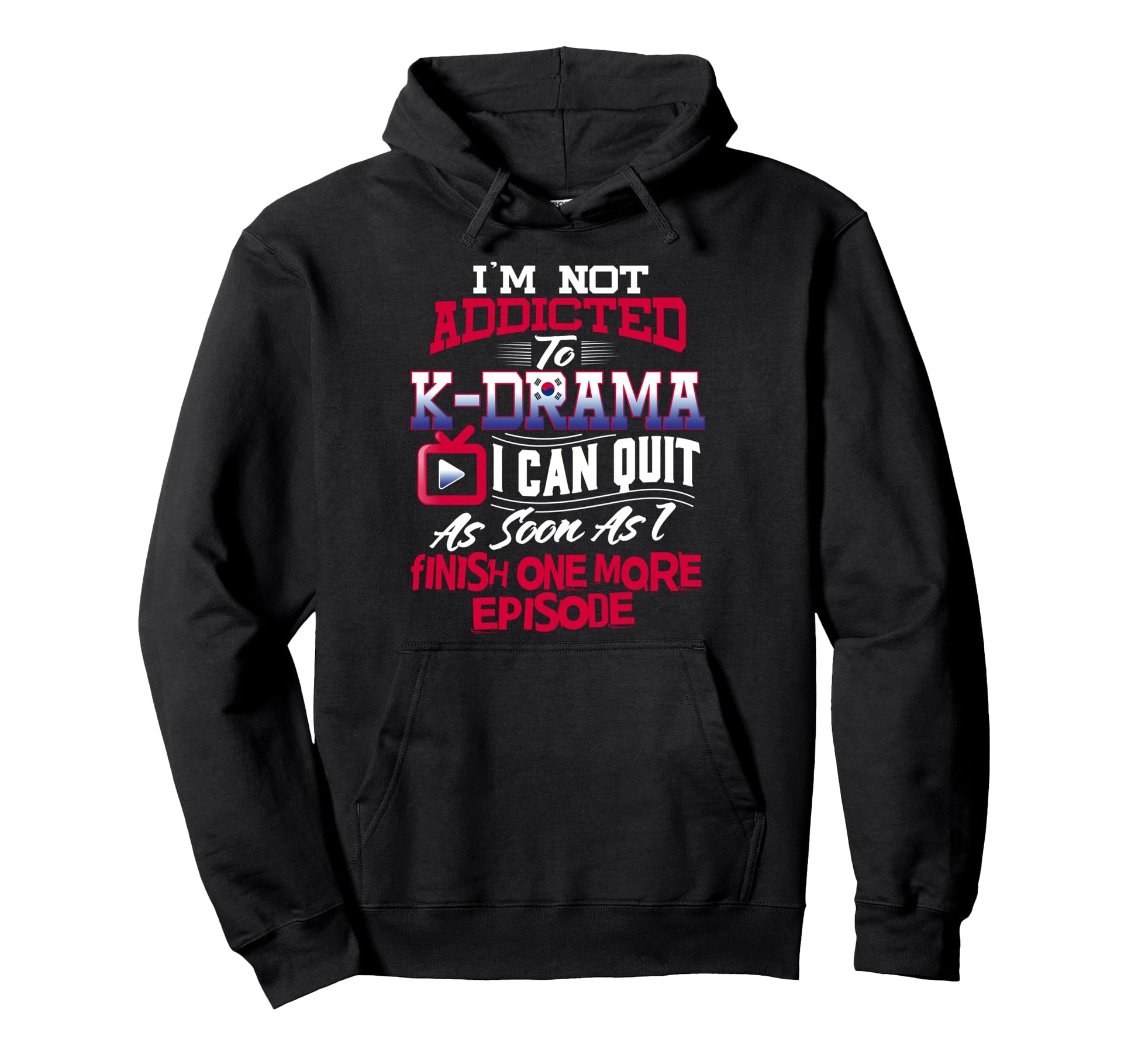 Im Not Addicted To K Drama K Pop Korean Hoodie - Graphic Print Unisex - T-Shirt, Sweatshirt, Hoodie