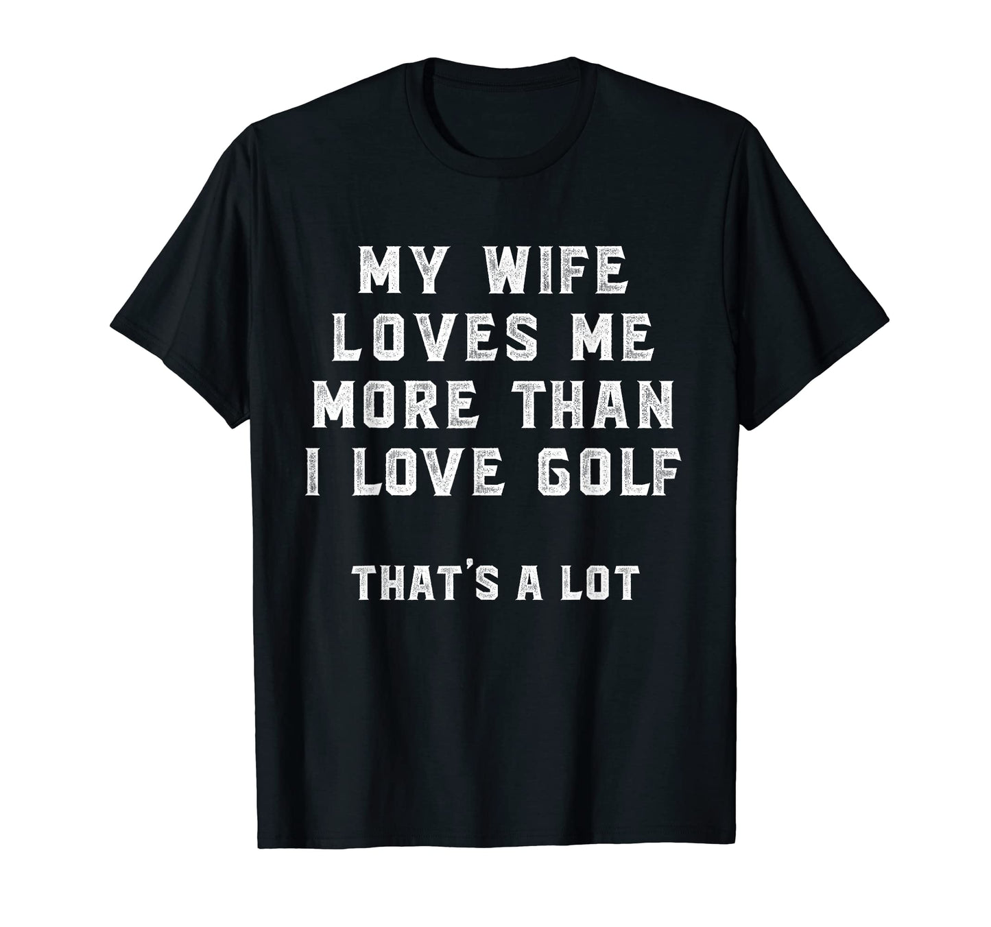 Mens My Wife Loves Me More Than I Love T-Shirt - Trendy Graphic Men Women - T-Shirt, Sweatshirt, Hoodie