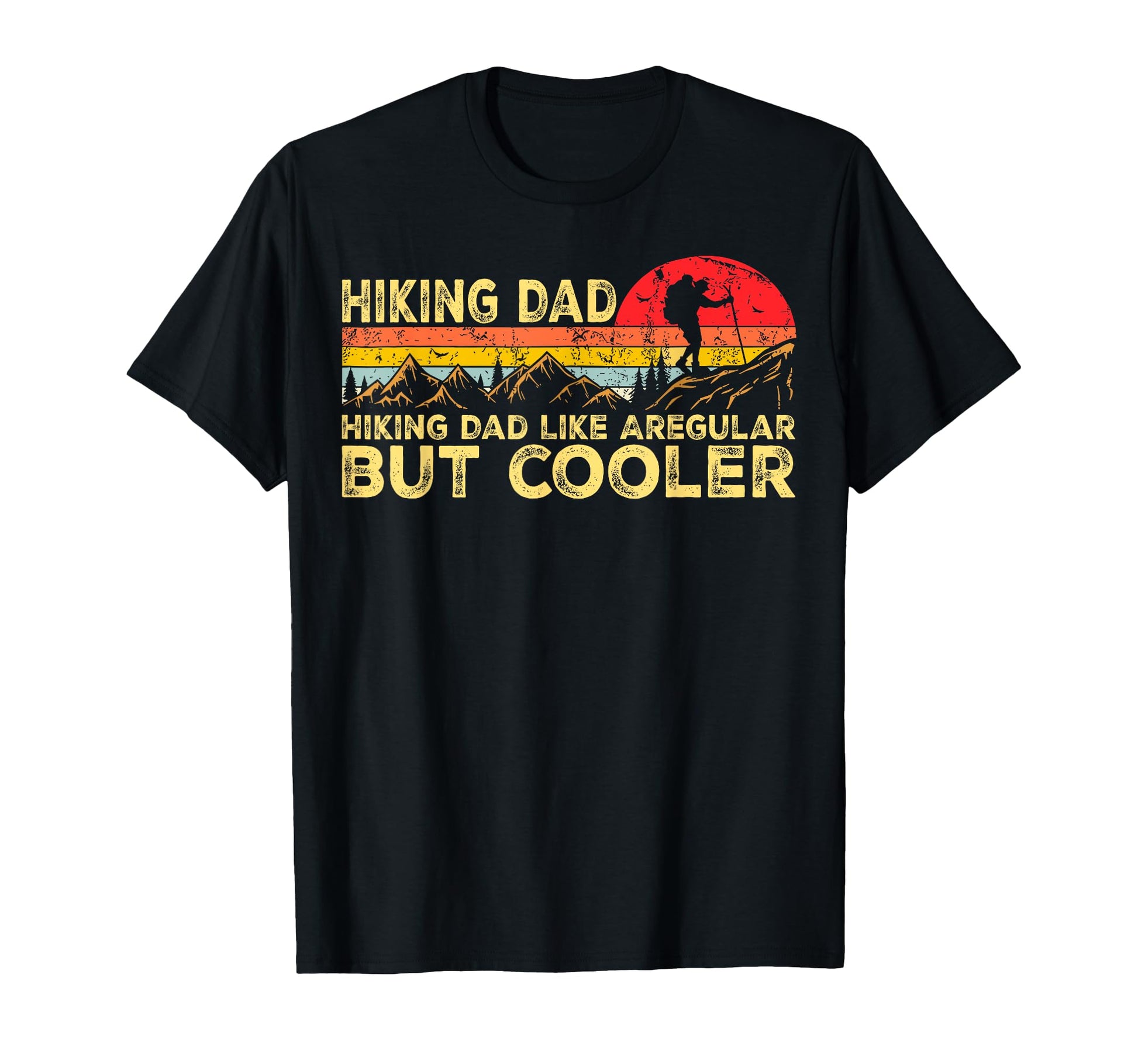 Hiker Funny Hiking Dad Like Regular T-Shirt - Casual Everyday Wear Unisex - T-Shirt, Sweatshirt, Hoodie