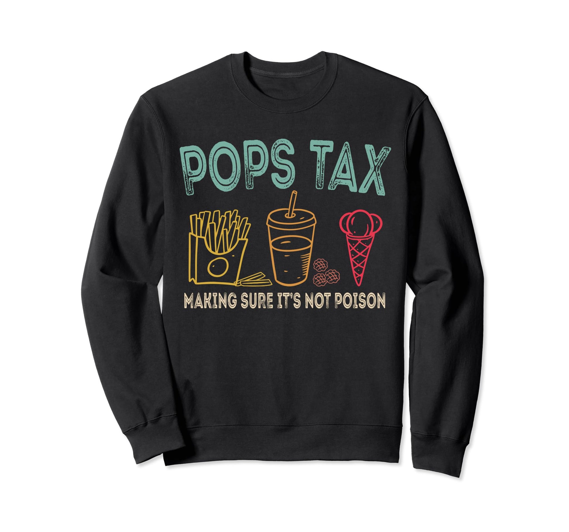 Pops Tax Making Sure Its Not Poison Sweatshirt - Graphic Print for Adults - T-Shirt, Sweatshirt, Hoodie