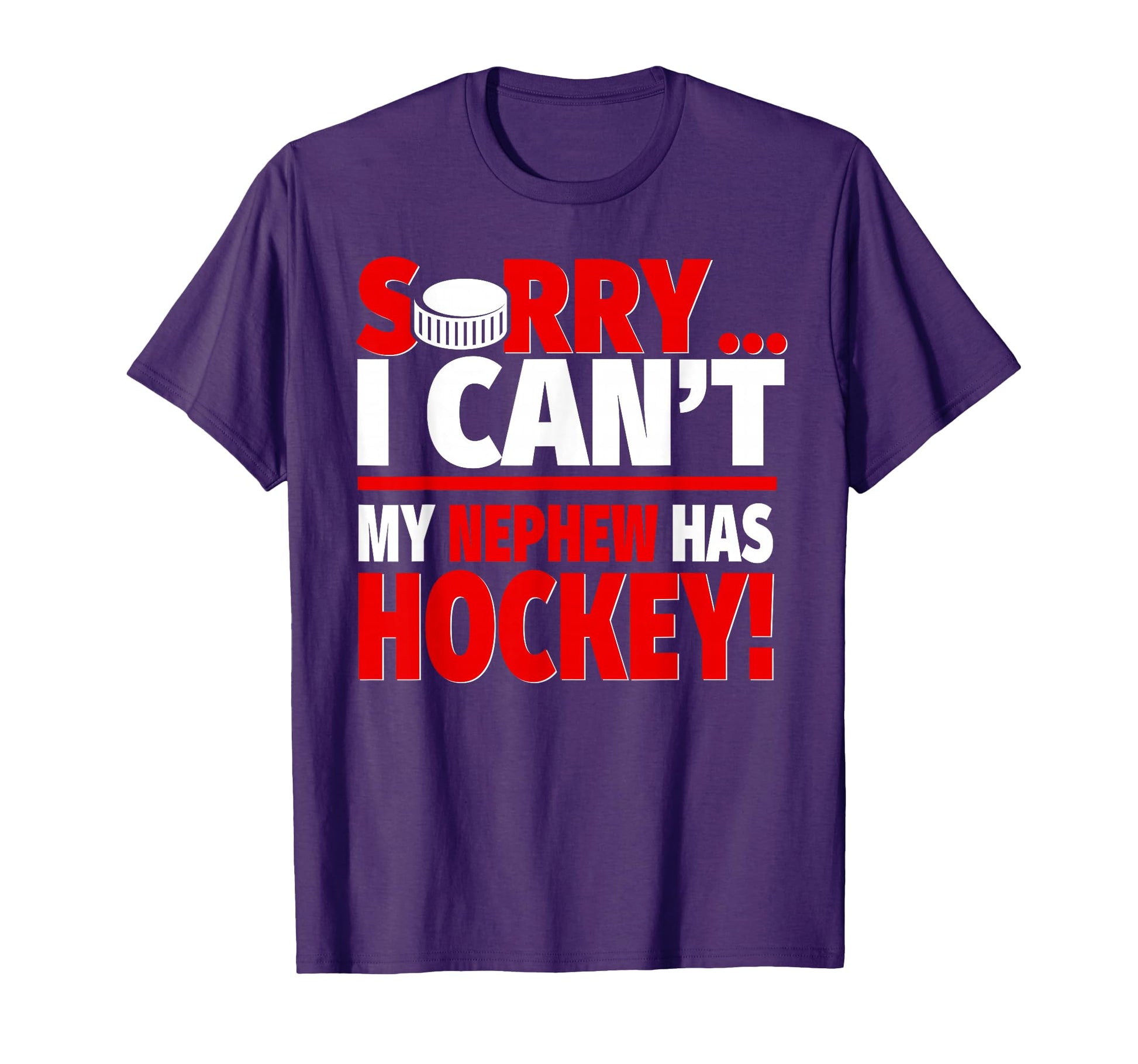 Sorry I Cant My Nephew Has Hockey T-Shirt - Fun Novelty Design Unisex - T-Shirt, Sweatshirt, Hoodie