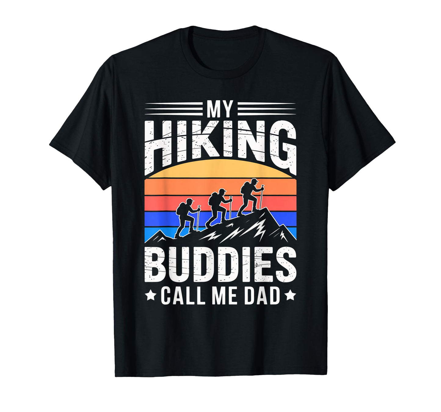 My Hiking Buddies Call Me Dad Funny T-Shirt - Casual Everyday Wear Unisex - T-Shirt, Sweatshirt, Hoodie