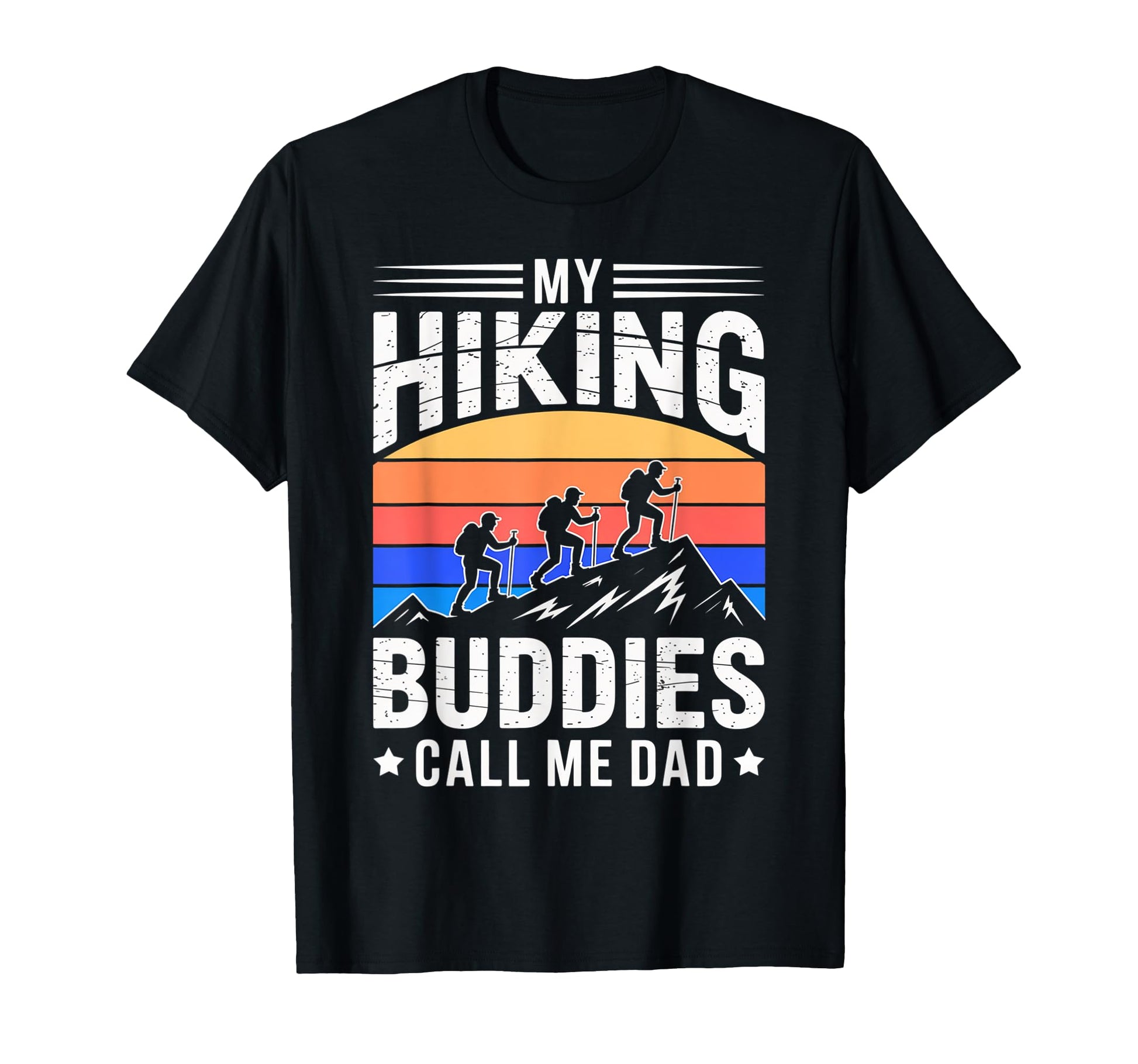 My Hiking Buddies Call Me Dad Funny T-Shirt - Casual Everyday Wear Unisex - T-Shirt, Sweatshirt, Hoodie
