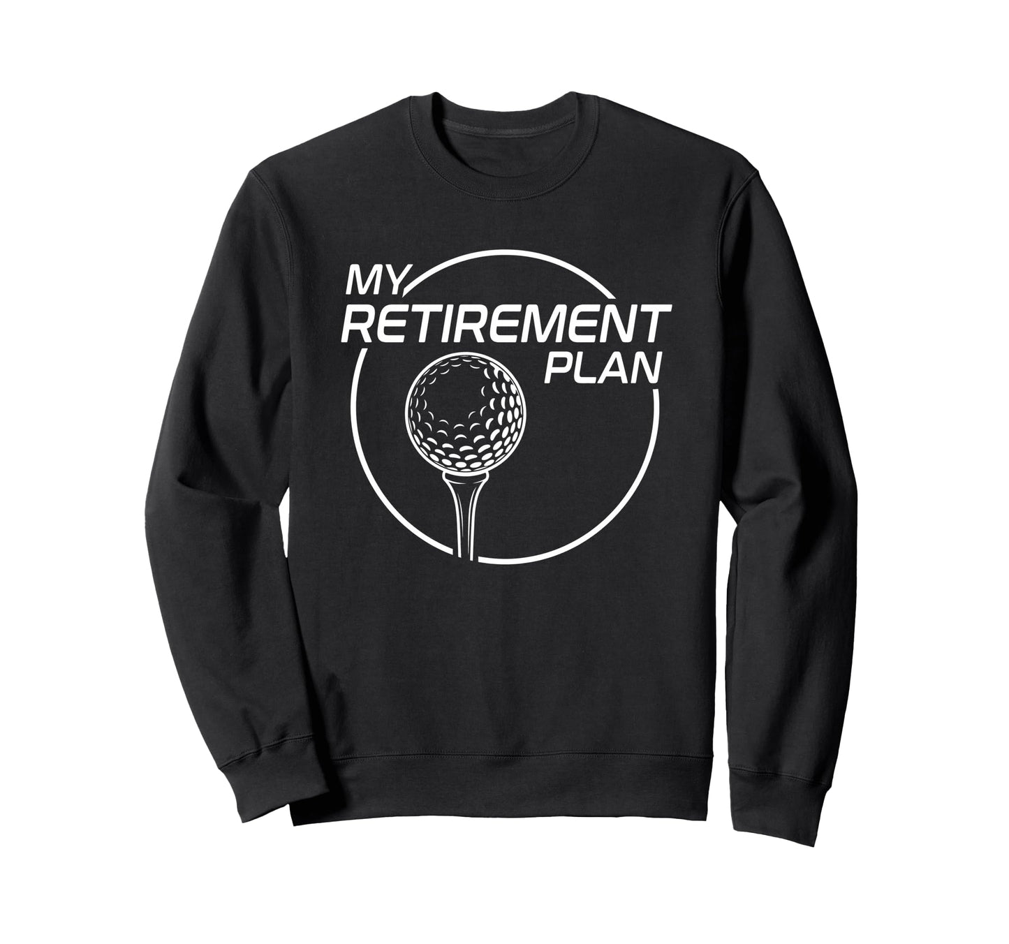 My Retirement Plan Golf Funny Golfing Sweatshirt - Novelty Apparel Unisex - T-Shirt, Sweatshirt, Hoodie