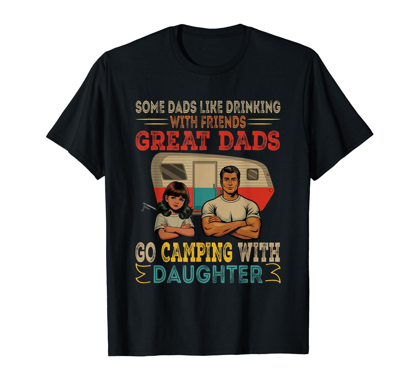 Great Dads Go Camping Daughter T-Shirt - Casual Everyday Wear for Adults - T-Shirt, Sweatshirt, Hoodie