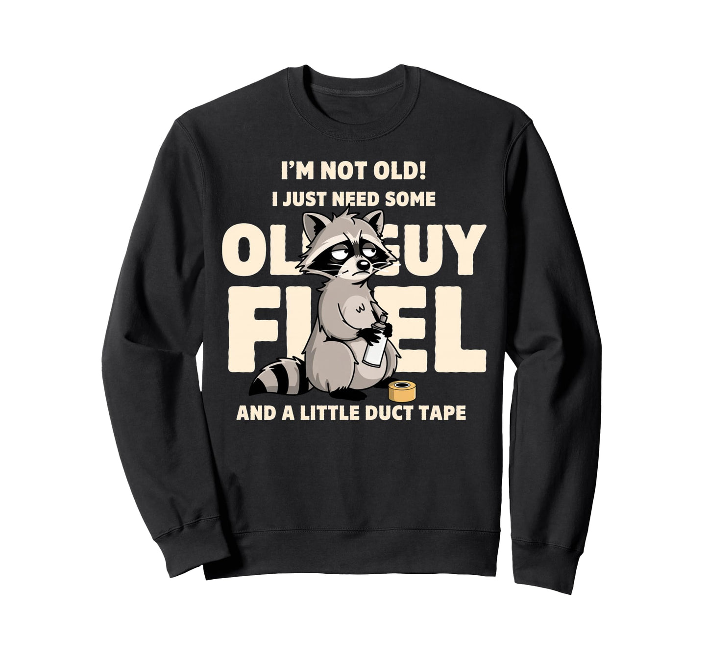 Im Not Old I Just Need Old Guy Fuel Sweatshirt - Custom Art Print Unisex - T-Shirt, Sweatshirt, Hoodie