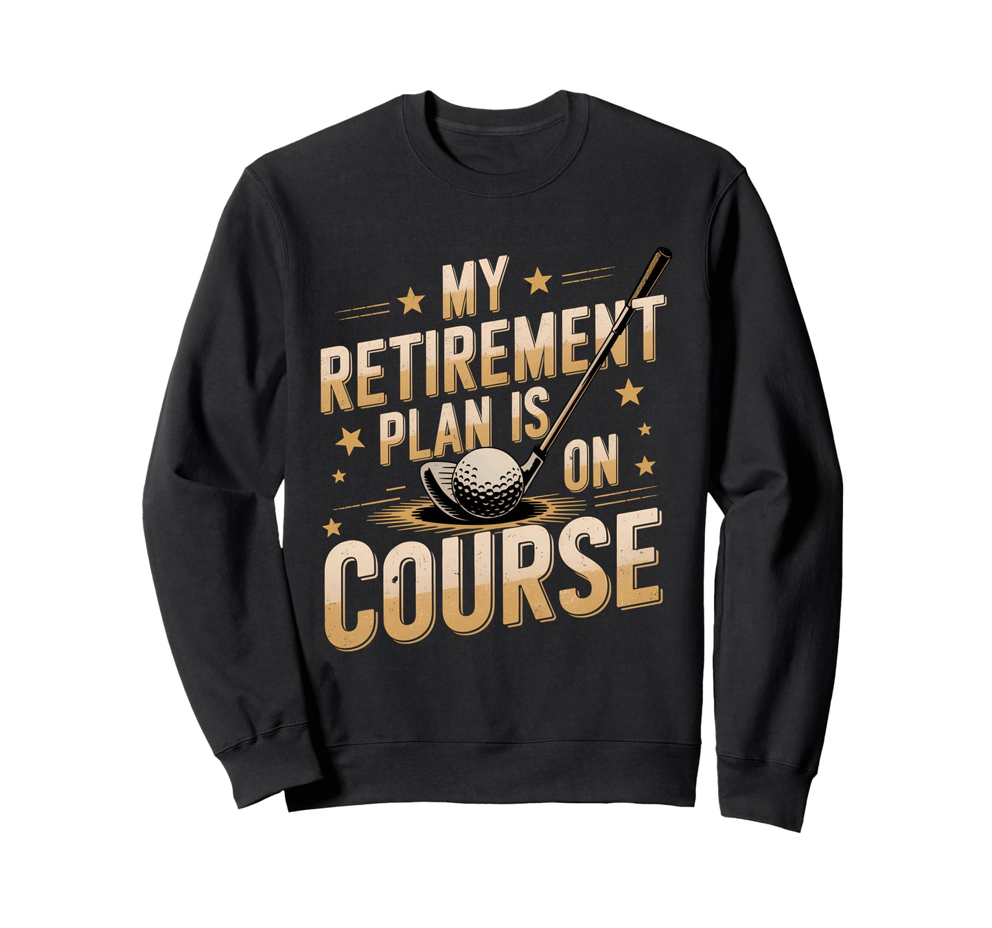 My Retirement Plan Is Course Funny Sweatshirt - Graphic Print for Adults - T-Shirt, Sweatshirt, Hoodie