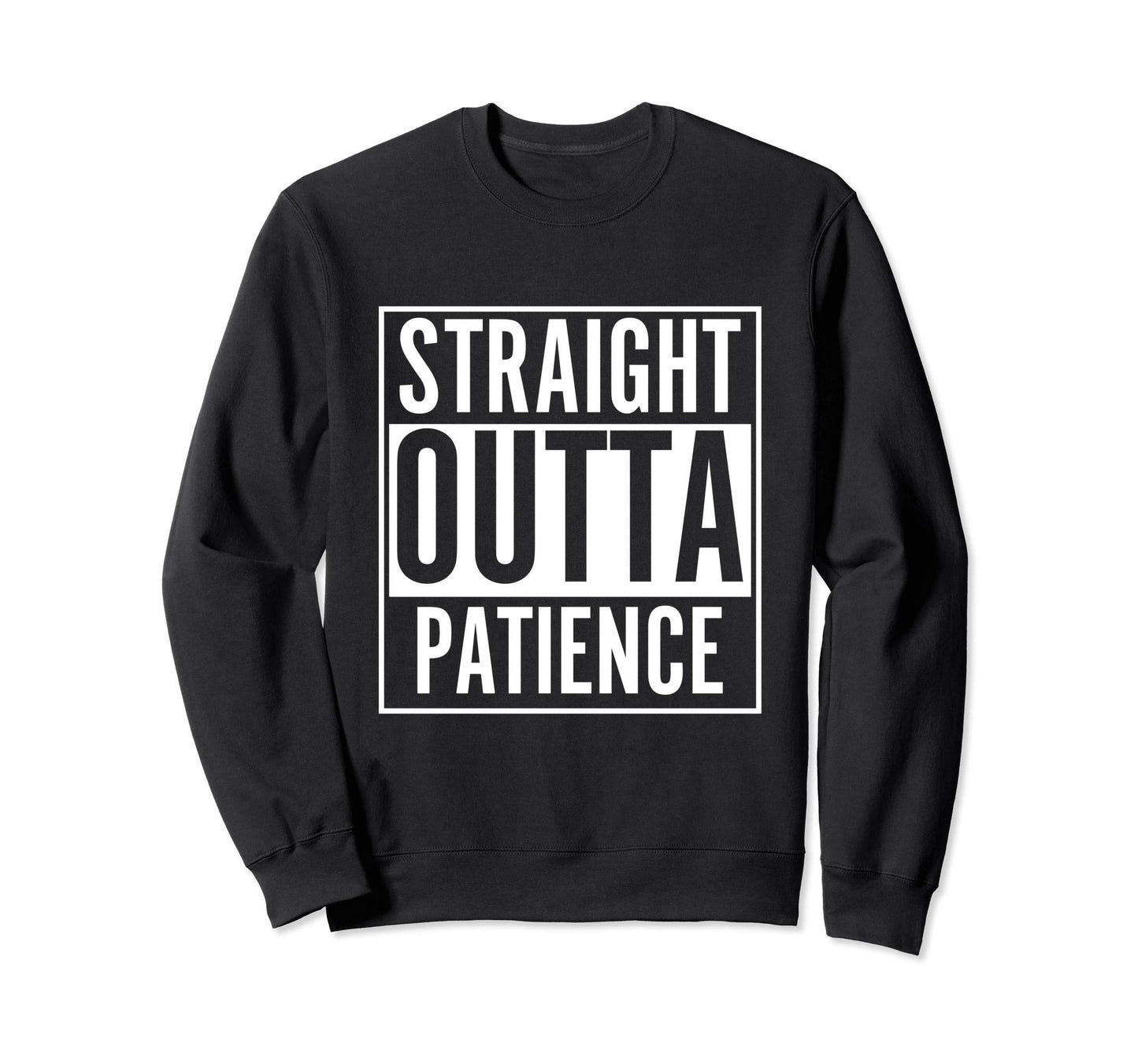 Straight Outta Patience Sweatshirt - Minimalist Print Men Women - T-Shirt, Sweatshirt, Hoodie