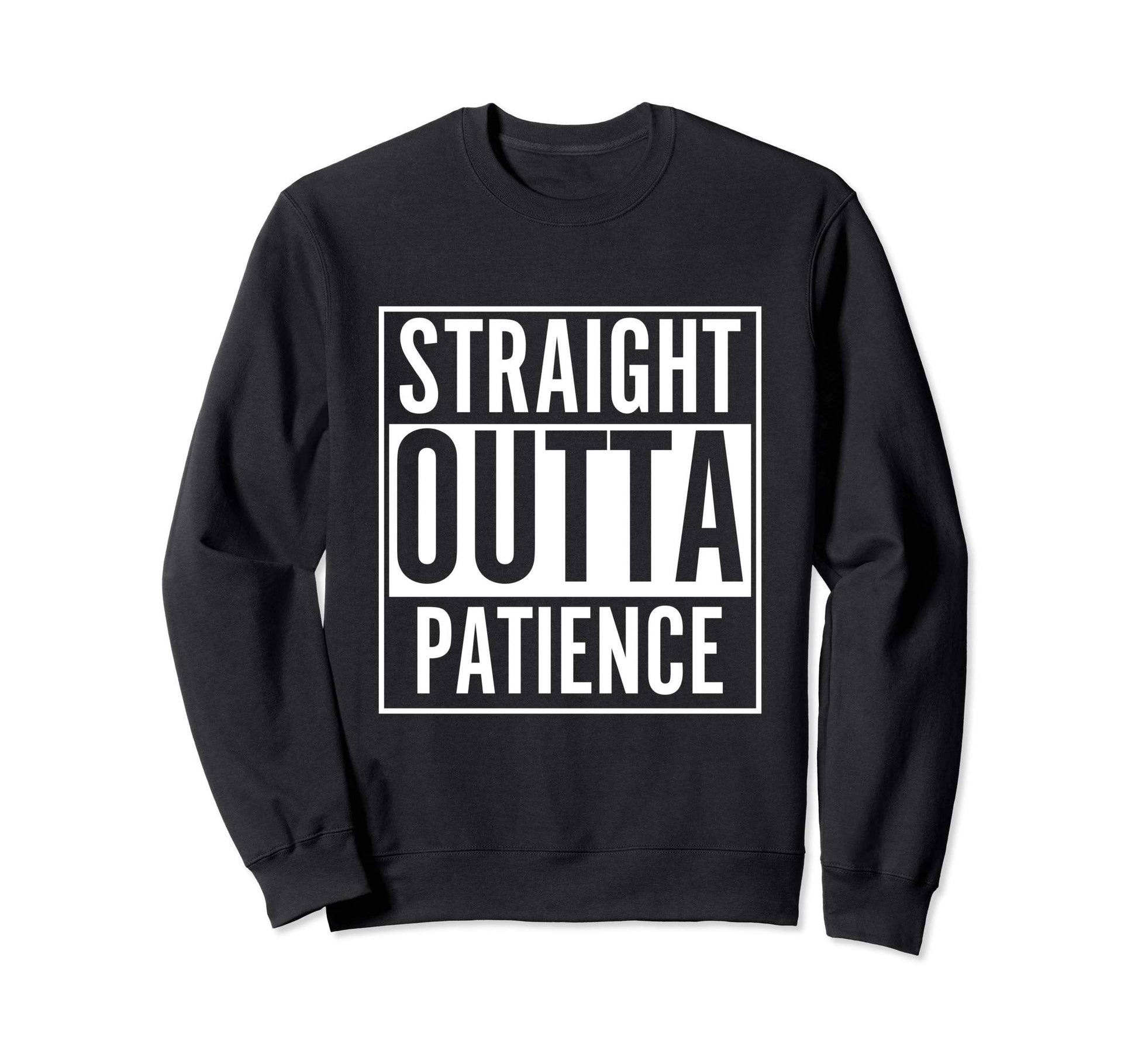 Straight Outta Patience Sweatshirt - Minimalist Print Men Women - T-Shirt, Sweatshirt, Hoodie