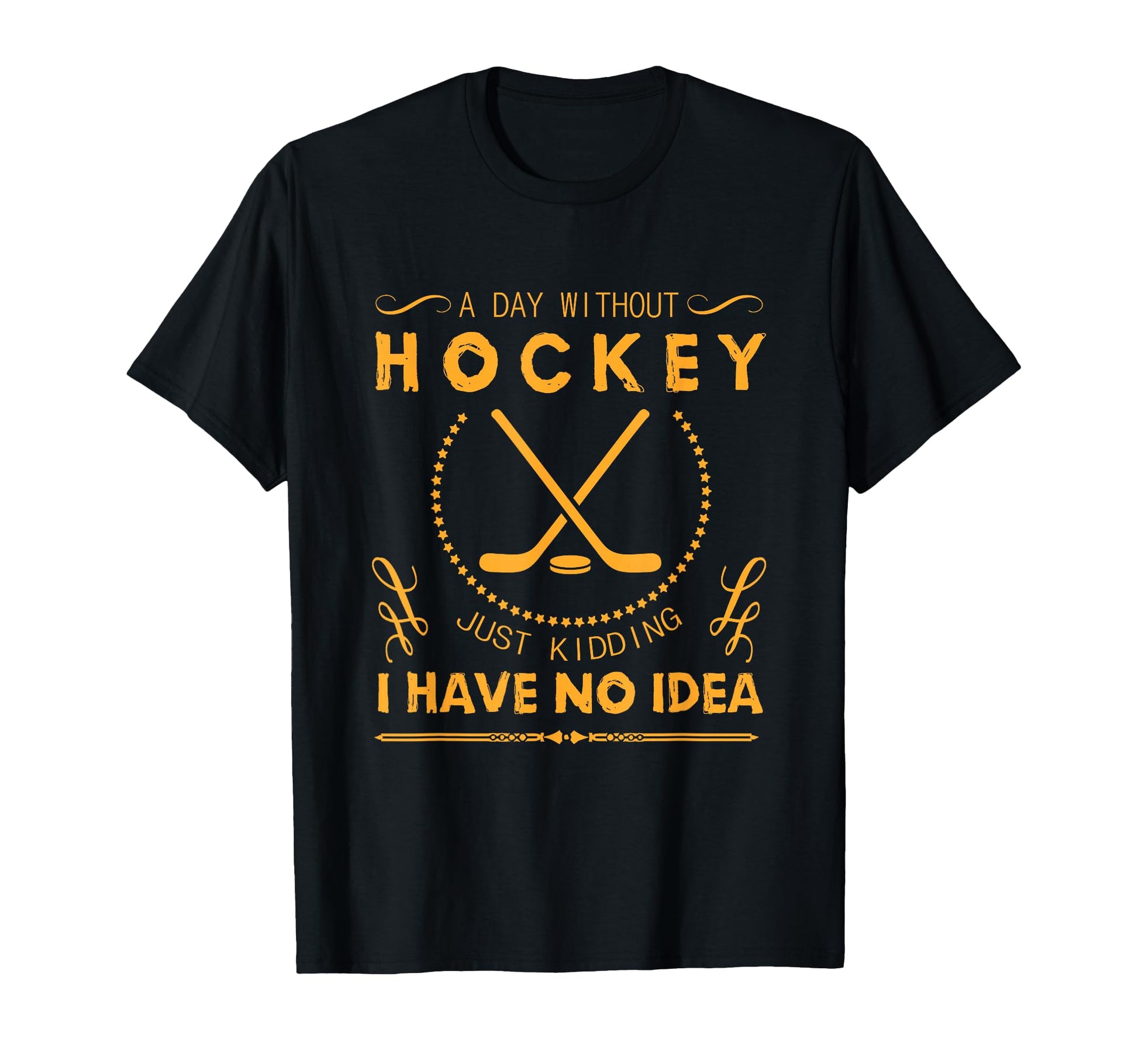 Day Without Hockey Just Kidding I Have T-Shirt - Trendy Graphic Men Women - T-Shirt, Sweatshirt, Hoodie
