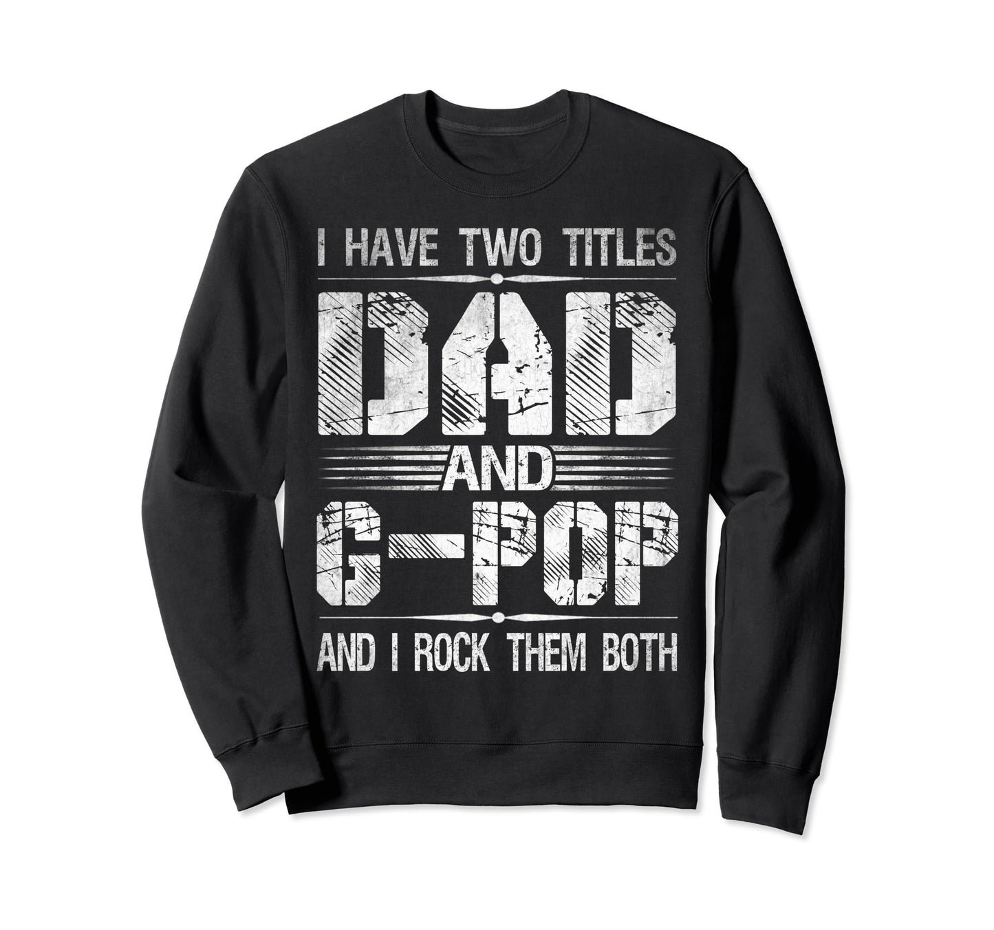 I Have Two Titles Dad And G Pop Funny Sweatshirt - Streetwear Style Unisex - T-Shirt, Sweatshirt, Hoodie