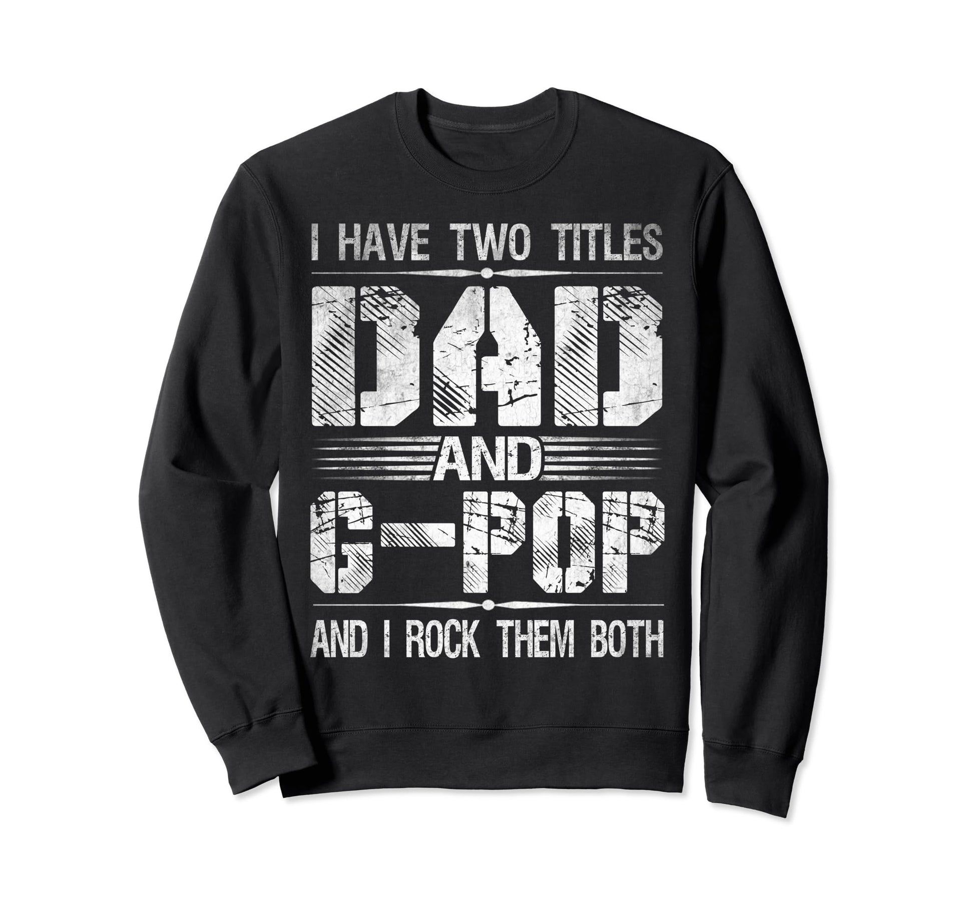 I Have Two Titles Dad And G Pop Funny Sweatshirt - Streetwear Style Unisex - T-Shirt, Sweatshirt, Hoodie