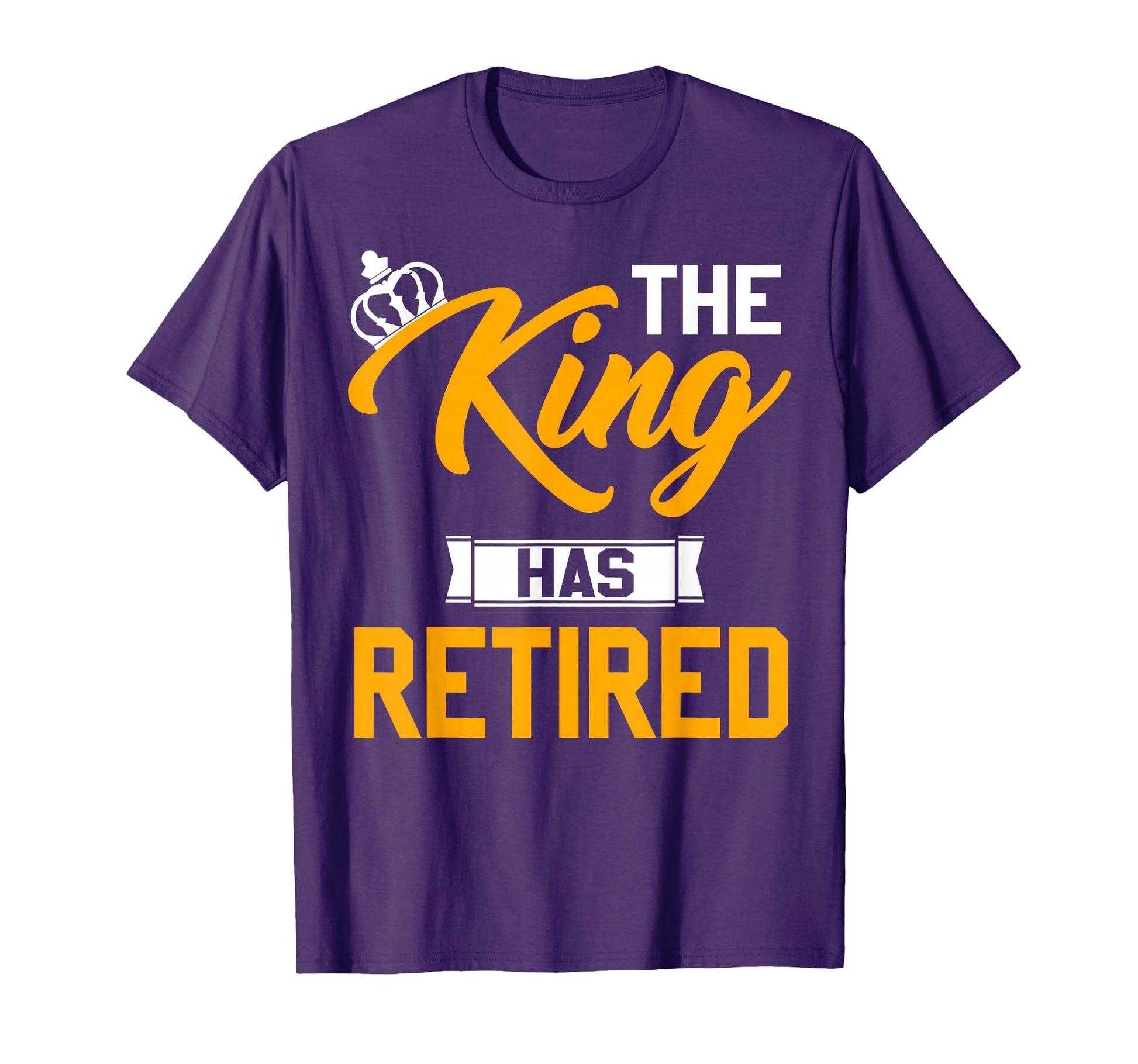 King Has Retired King Retirement T-Shirt - Fun Novelty Design for Adults - T-Shirt, Sweatshirt, Hoodie