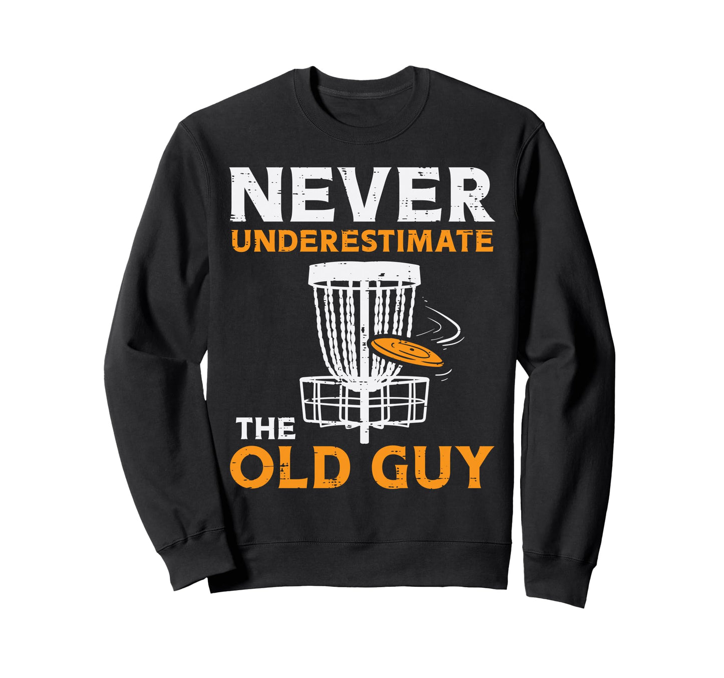 Never Underestimate Old Guy Disc Sweatshirt - Unique Graphic for Adults - T-Shirt, Sweatshirt, Hoodie