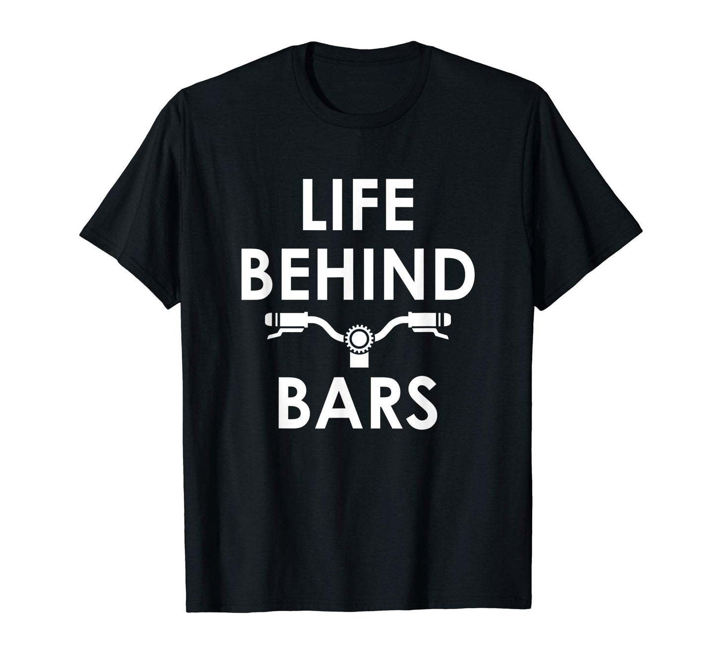 Life Behind Bars Funny Biker And T-Shirt - Unique Graphic Men Women - T-Shirt, Sweatshirt, Hoodie