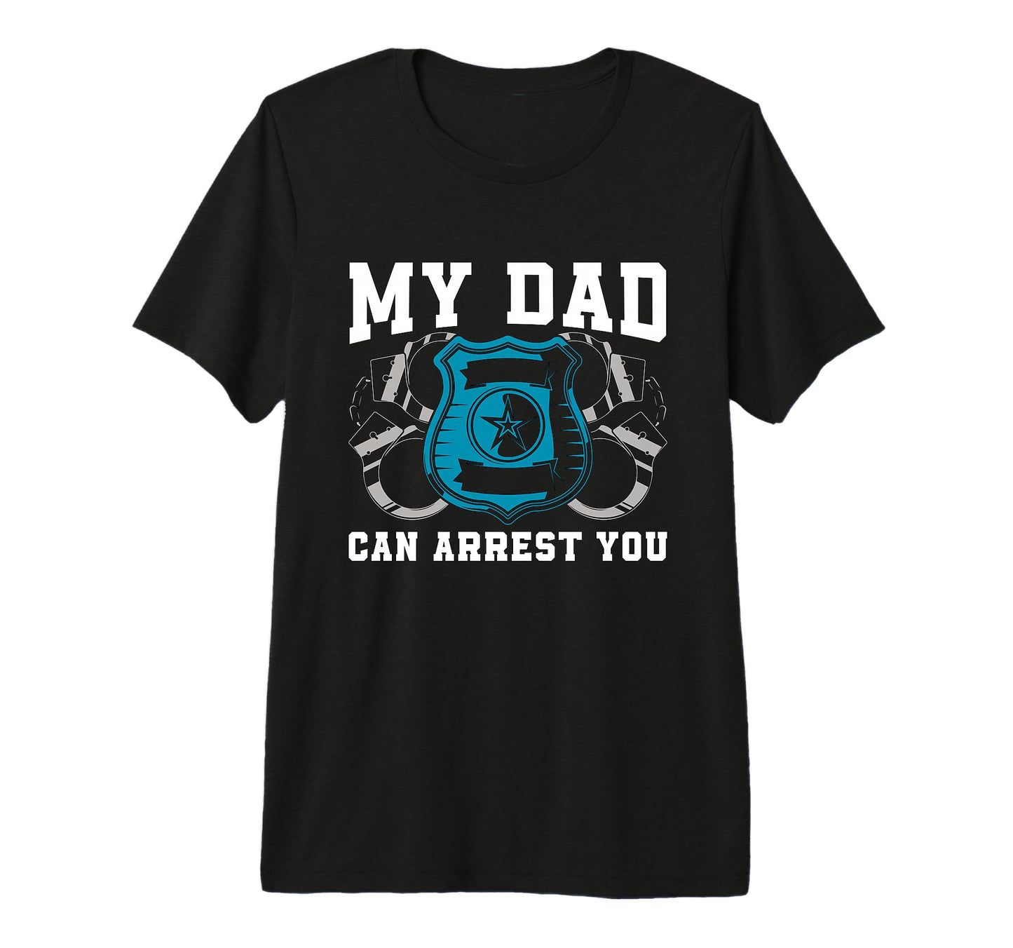 My Dad Can Arrest You Police Law T-Shirt - Casual Everyday Wear Men Women - T-Shirt, Sweatshirt, Hoodie