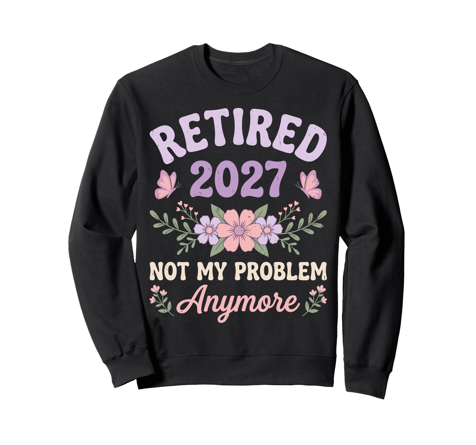 Retired 2027 Not My Problem Sweatshirt - Casual Everyday Wear Unisex - T-Shirt, Sweatshirt, Hoodie