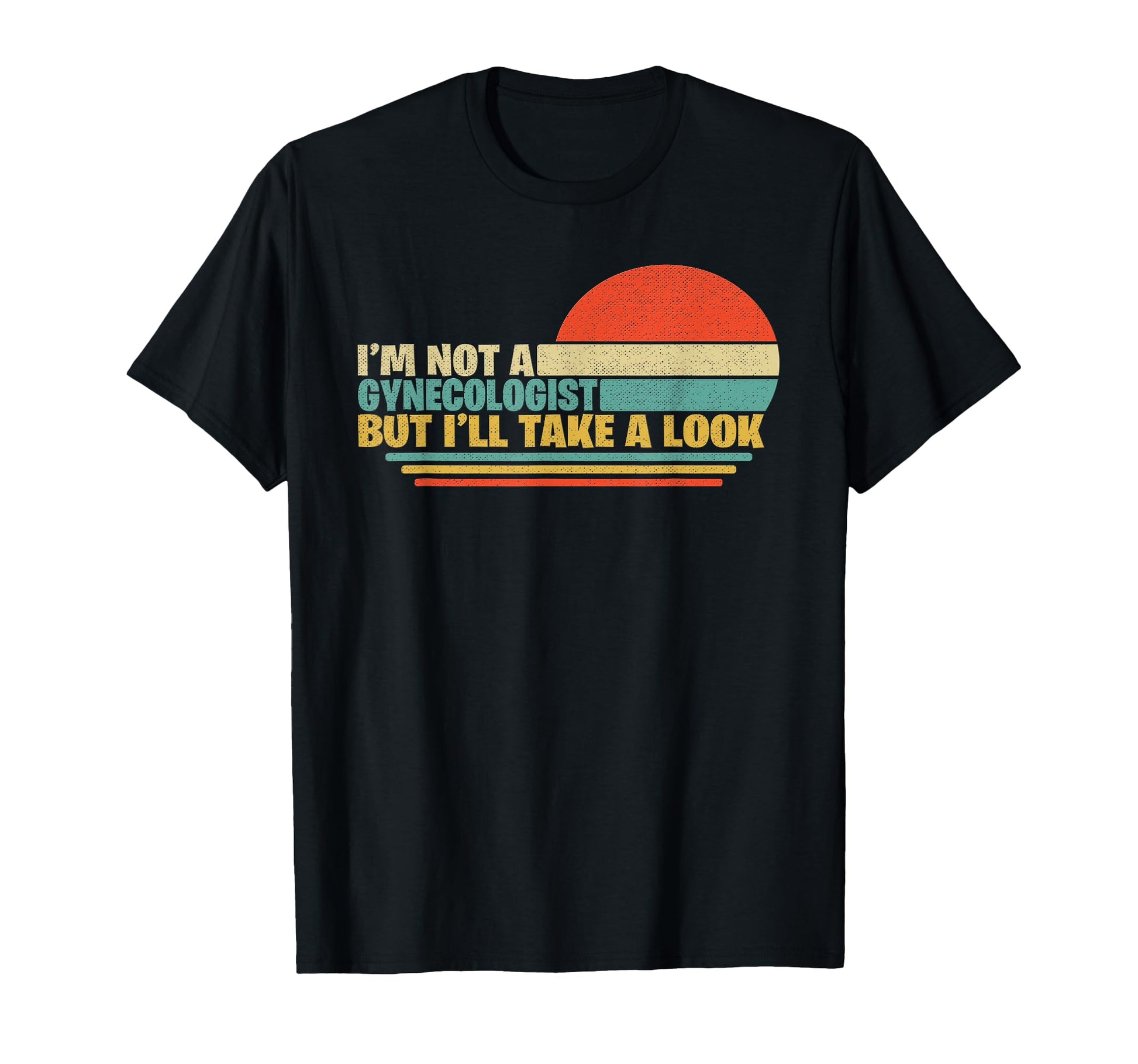 Im Not Gynecologist But Ill Take T-Shirt - Novelty Apparel Men Women - T-Shirt, Sweatshirt, Hoodie