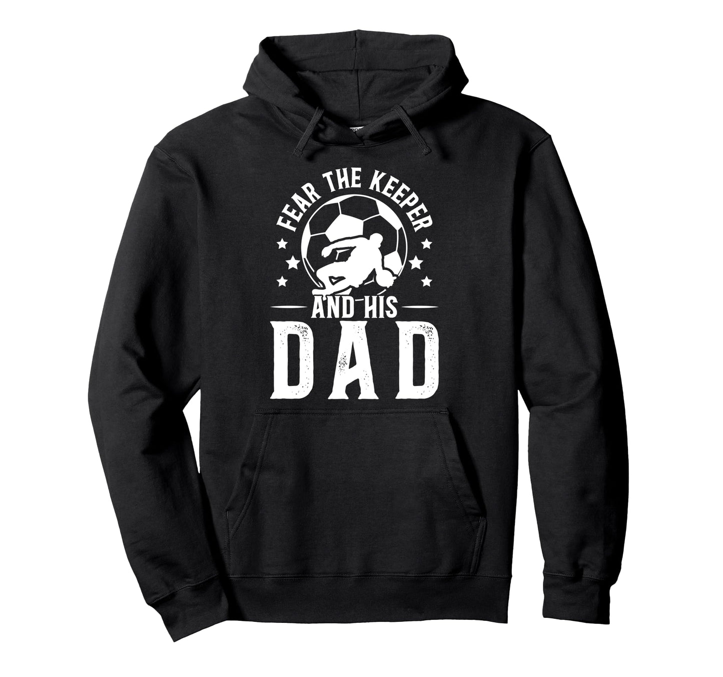 Fear Soccer Keeper Dad Soccer Goalie Hoodie - Streetwear Style Men Women - T-Shirt, Sweatshirt, Hoodie