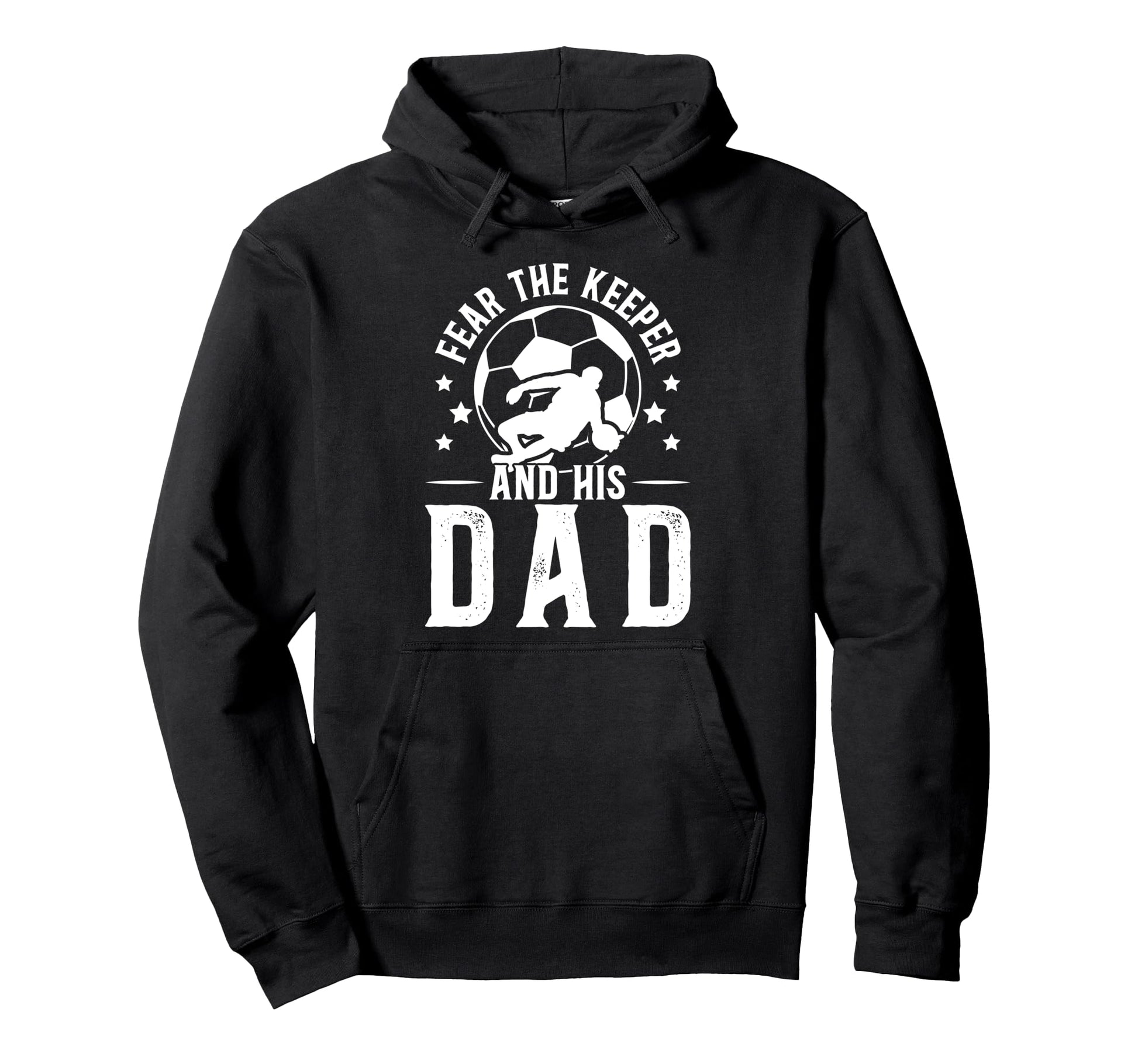 Fear Soccer Keeper Dad Soccer Goalie Hoodie - Streetwear Style Men Women - T-Shirt, Sweatshirt, Hoodie