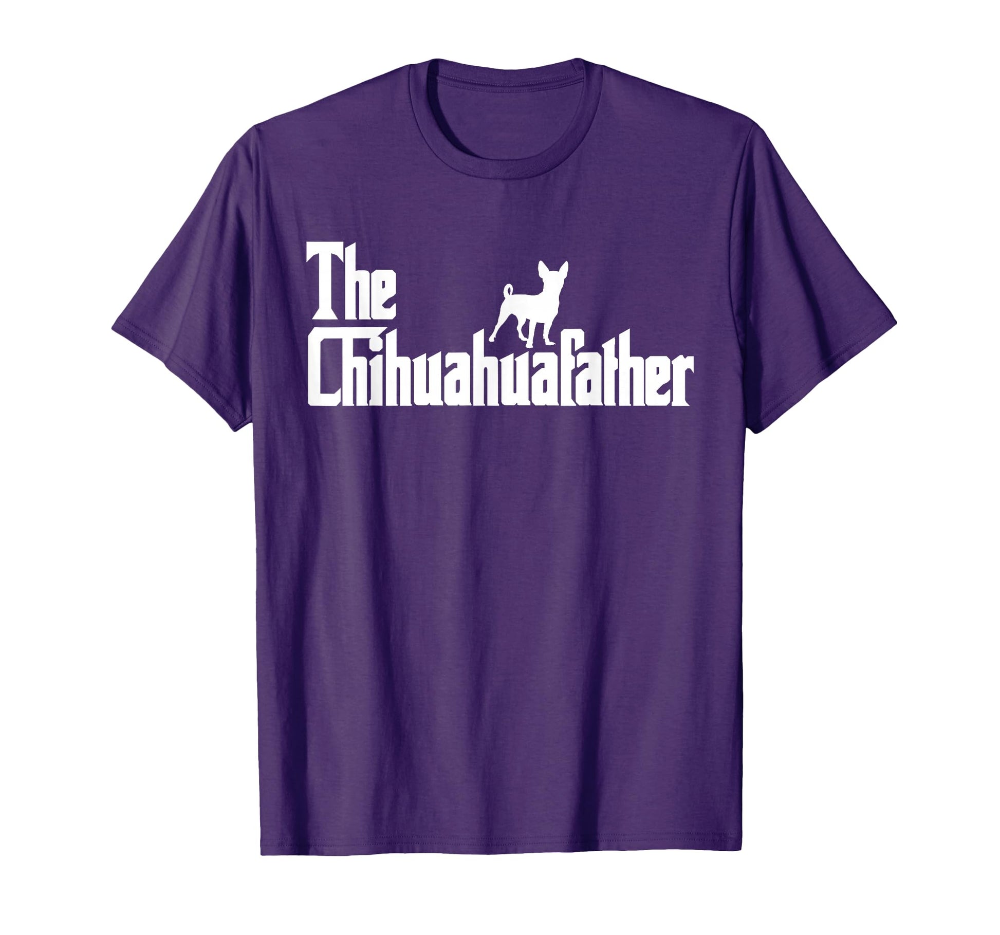 Chihuahuafather Funny Chihuahua Dad Dog T-Shirt - Novelty Apparel Unisex - T-Shirt, Sweatshirt, Hoodie