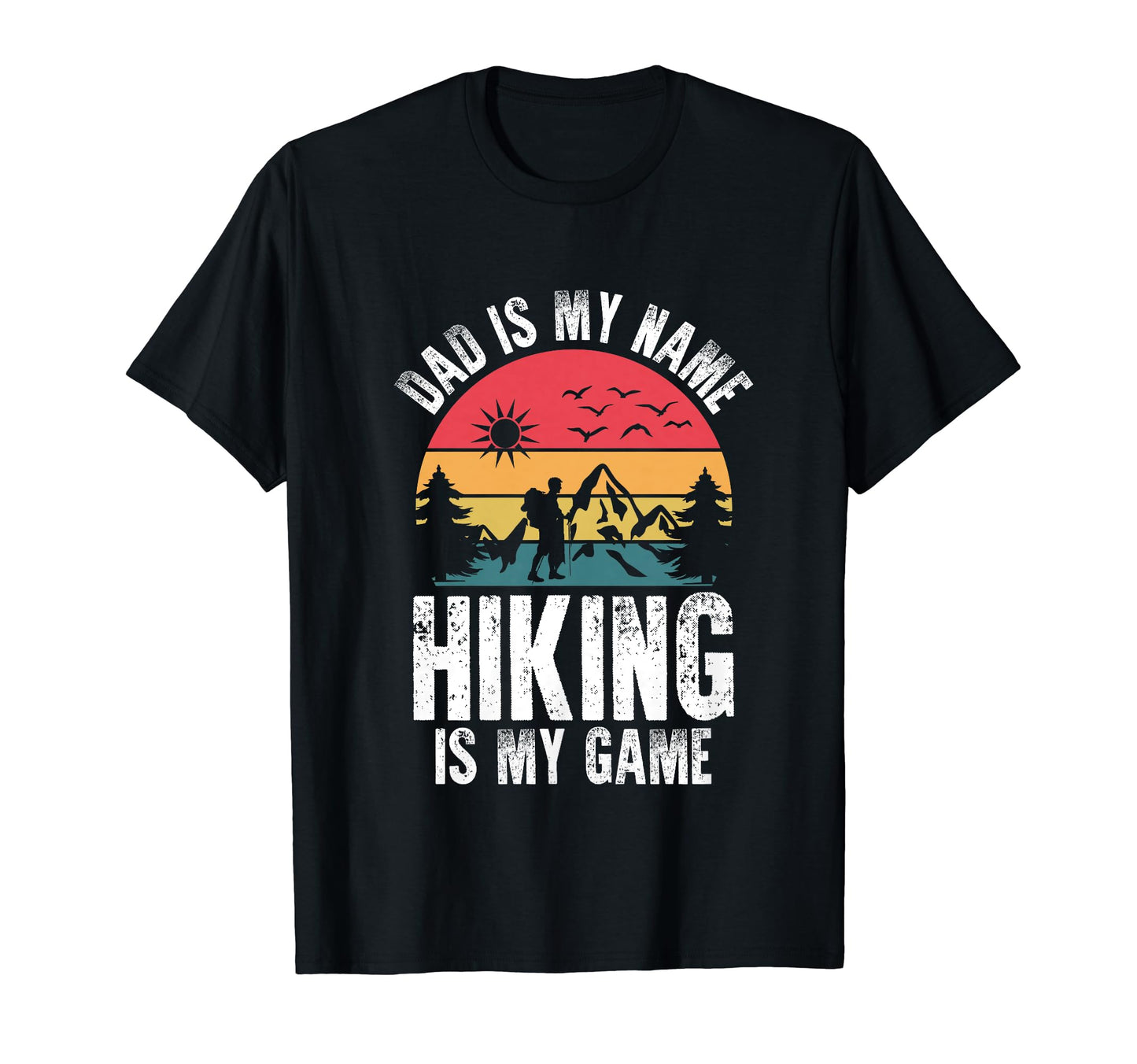 Dad Is My Name Hiking Is My Game T-Shirt - Casual Everyday Wear Unisex - T-Shirt, Sweatshirt, Hoodie