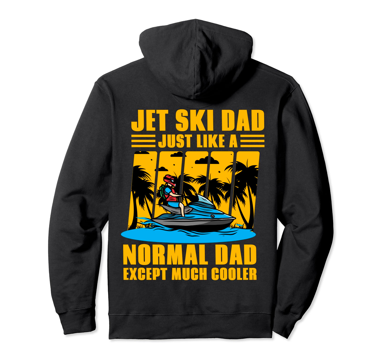 Jet Ski Dad Just Like Normal Dad Except Hoodie - Streetwear Style Unisex - T-Shirt, Sweatshirt, Hoodie