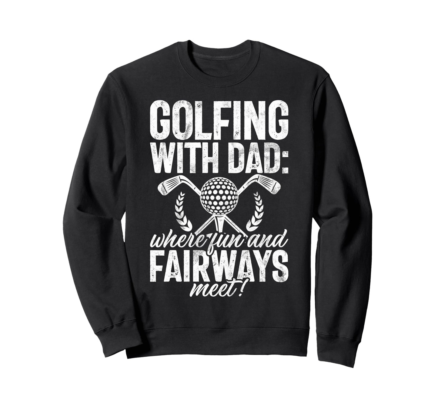 Golfing Dad Where Fun And Fairways Sweatshirt - Trendy Graphic for Adults - T-Shirt, Sweatshirt, Hoodie