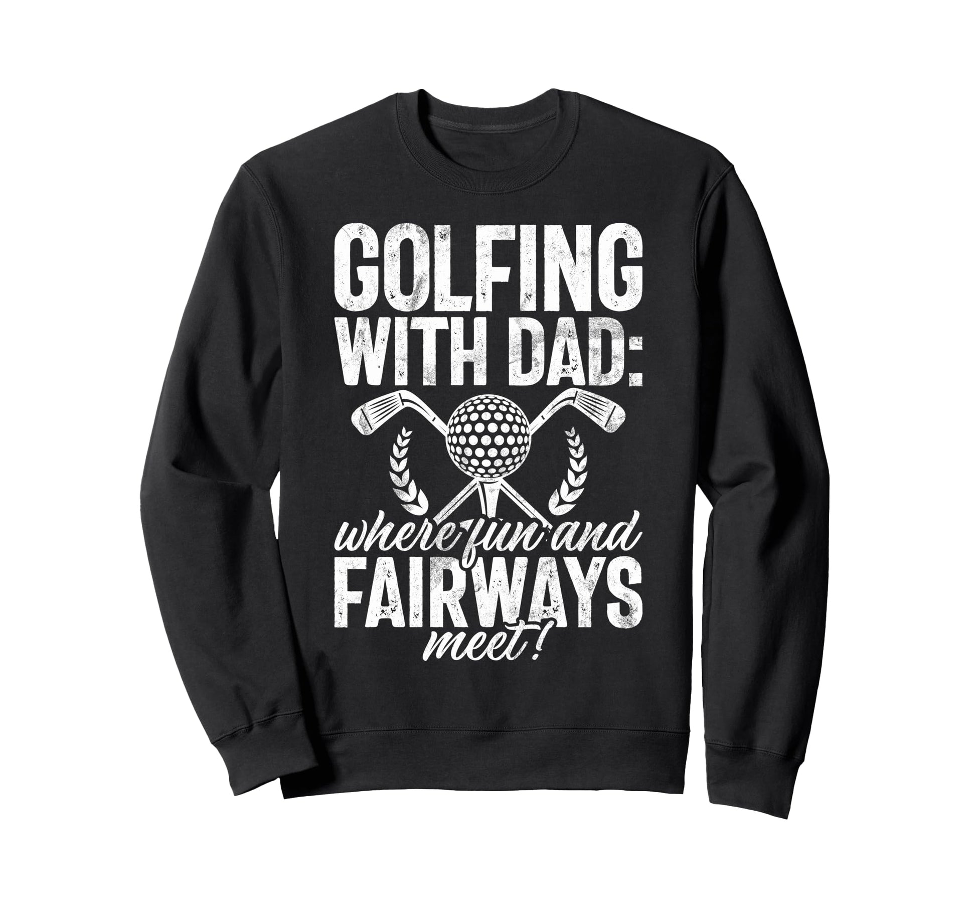 Golfing Dad Where Fun And Fairways Sweatshirt - Trendy Graphic for Adults - T-Shirt, Sweatshirt, Hoodie
