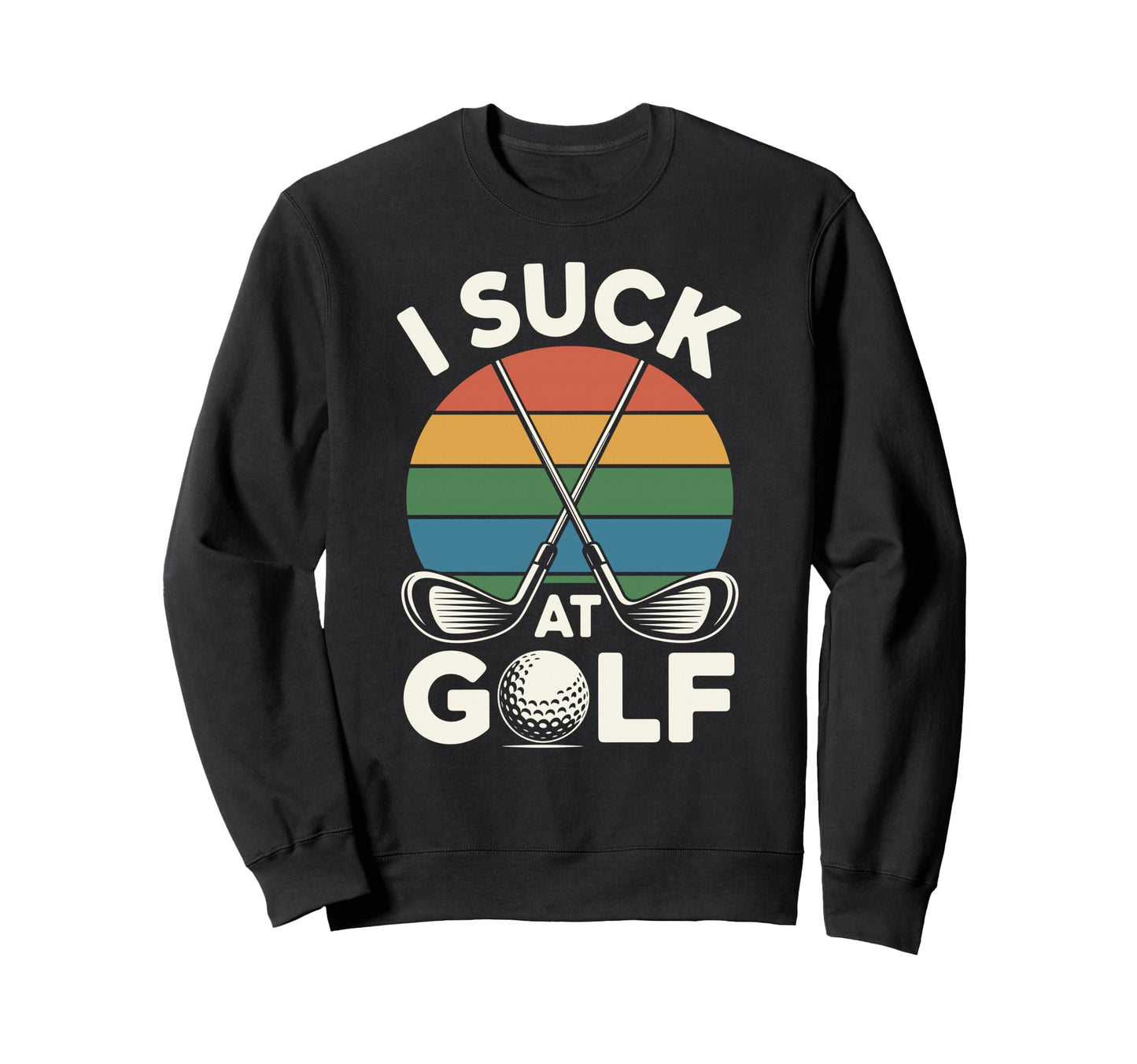 I Suck Golf Loser Dad Sarcastic Sweatshirt - Fun Novelty Design Men Women - T-Shirt, Sweatshirt, Hoodie