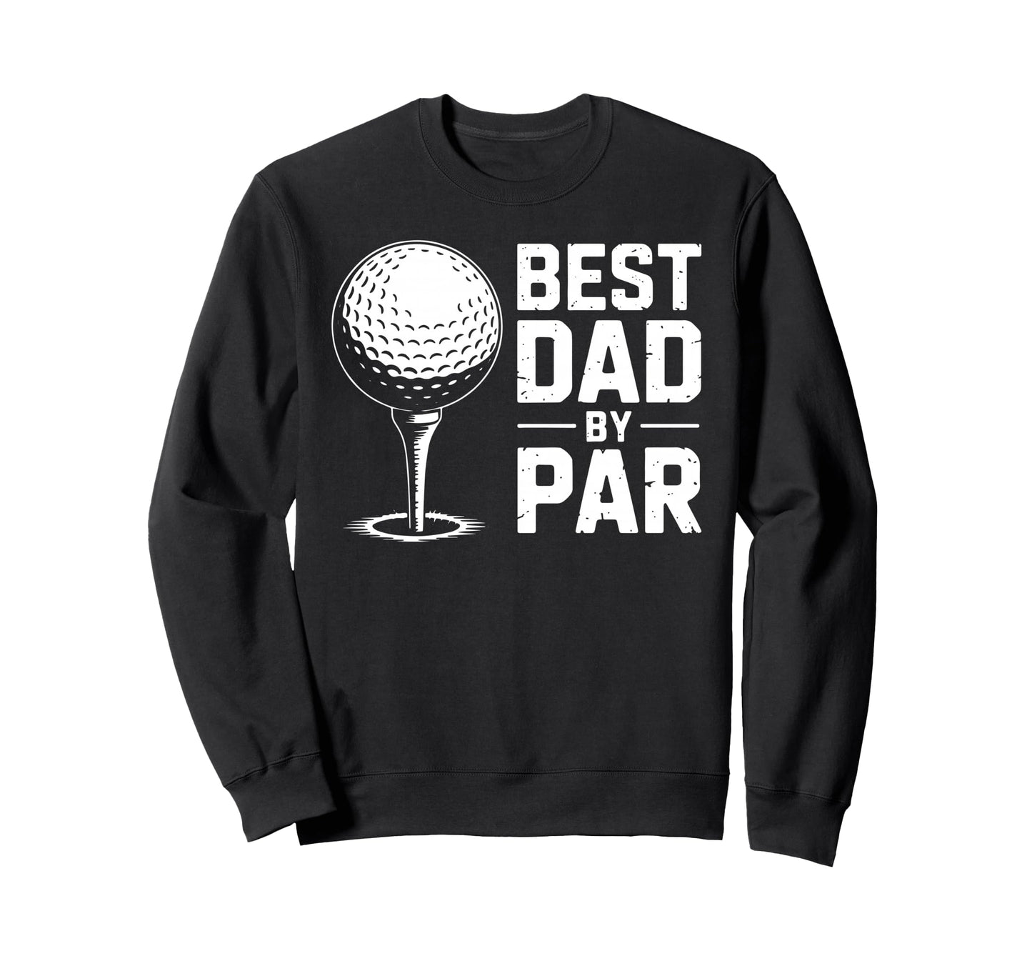Best Dad Par Funny Sarcastic Golf Sweatshirt - Custom Art Print Men Women - T-Shirt, Sweatshirt, Hoodie