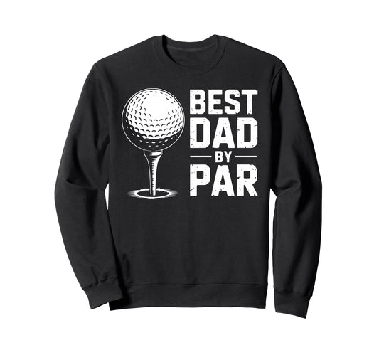 Best Dad Par Funny Sarcastic Golf Sweatshirt - Custom Art Print Men Women - T-Shirt, Sweatshirt, Hoodie