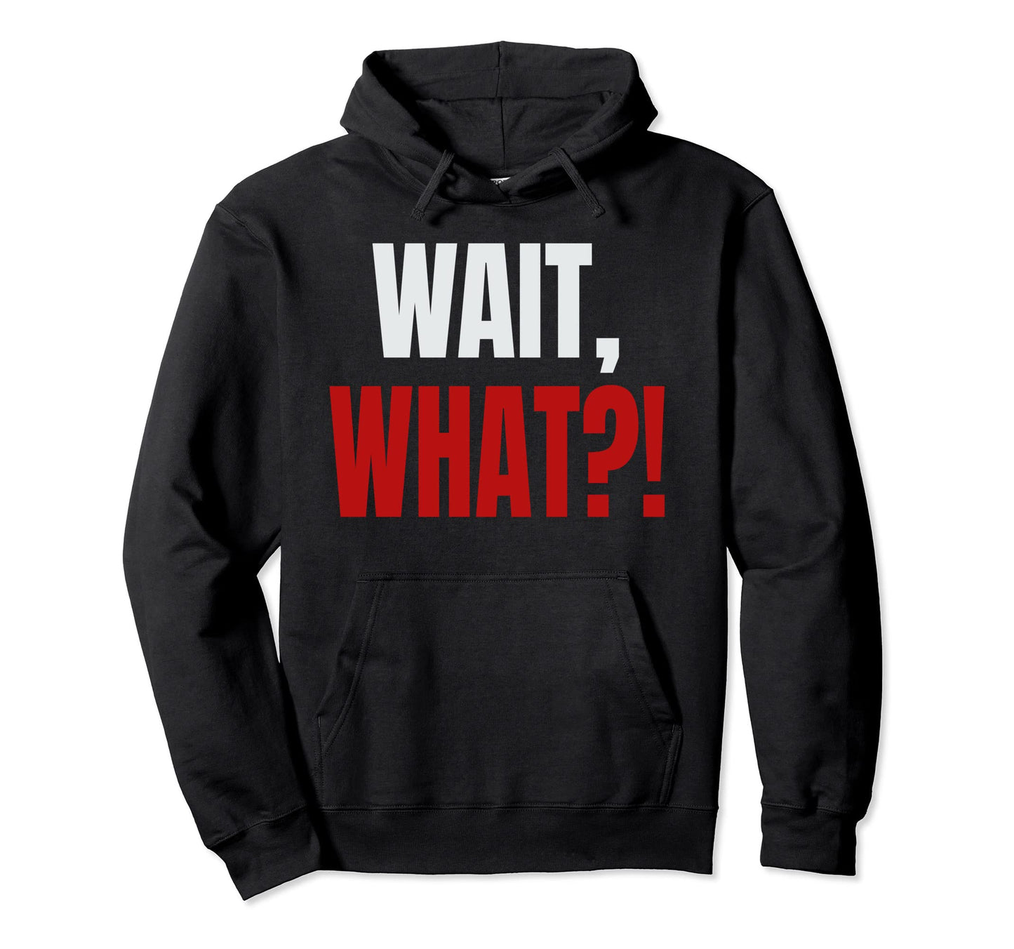 Wait What Funny Teenage Slang Gift Hoodie - Casual Everyday Wear Men Women - T-Shirt, Sweatshirt, Hoodie